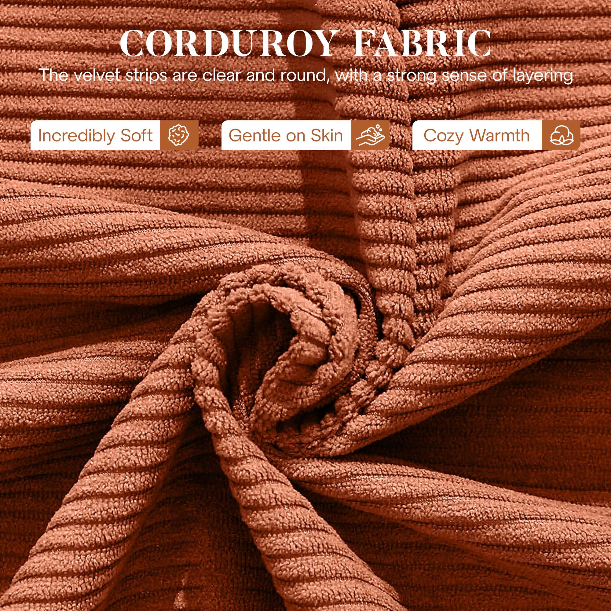 CORDUROY FABRIC

The velvet strips are clear and round, with a strong sense of layering.

- Incredibly Soft
- Gentle on Skin
- Cozy Warmth