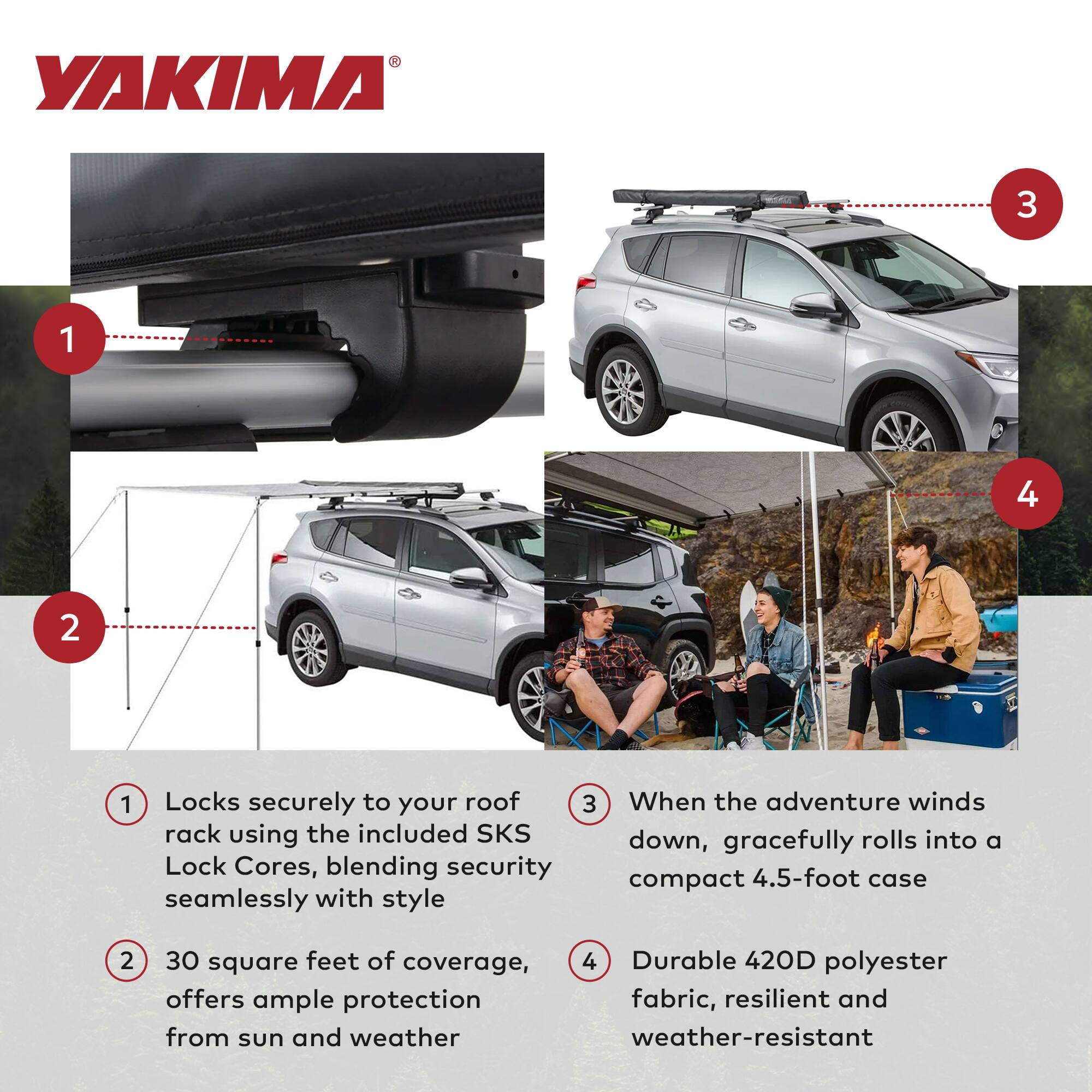 YAKIMA

1. Locks securely to your roof rack using the included SKS Lock Cores, blending security seamlessly with style

2. 30 square feet of coverage, offers ample protection from sun and weather

3. When the adventure winds down, gracefully rolls into a compact 4.5-foot case

4. Durable 420D polyester fabric, resilient and weather-resistant