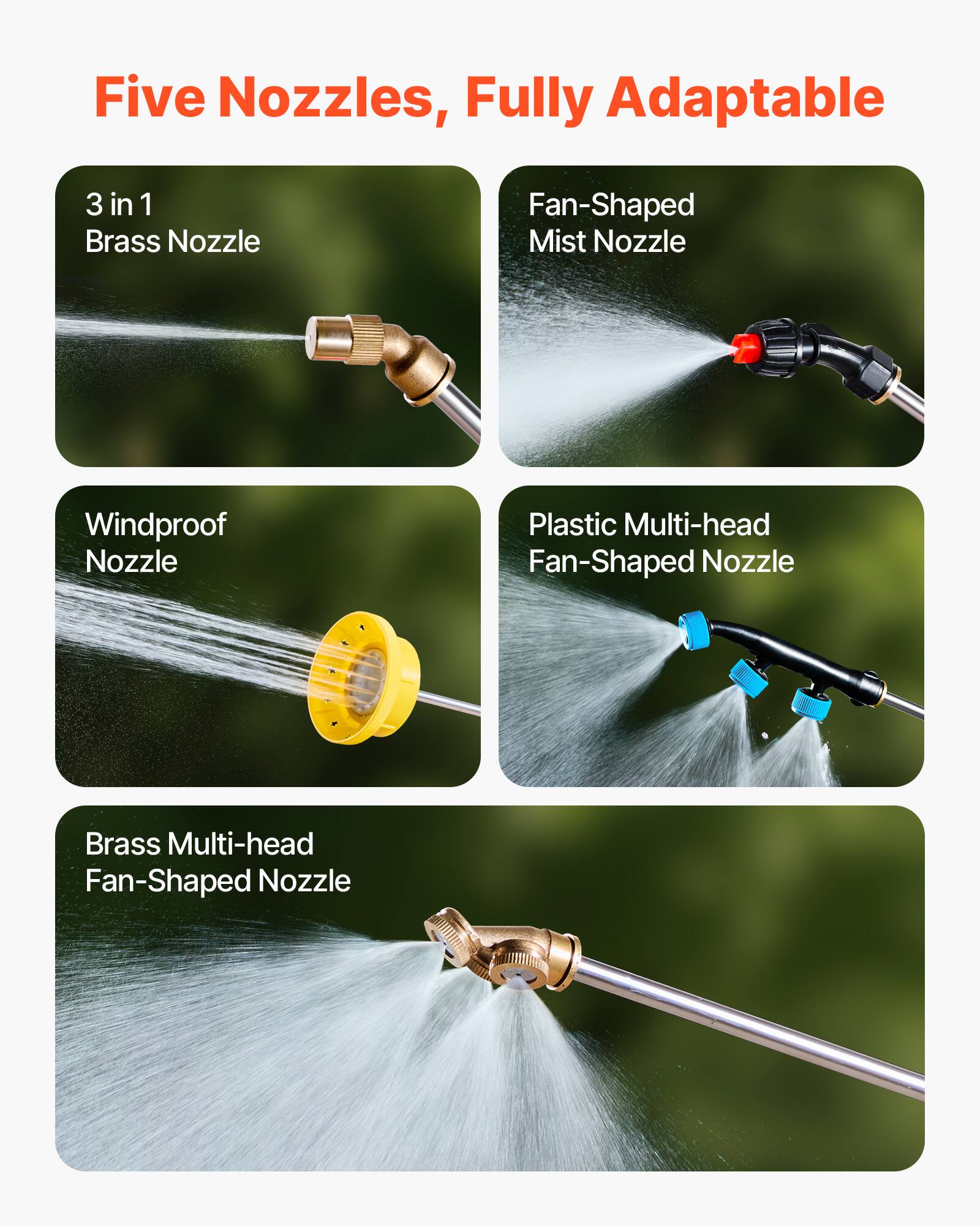 Five Nozzles, Fully Adaptable

- 3 in 1 Brass Nozzle
- Fan-Shaped Mist Nozzle
- Windproof Nozzle
- Plastic Multi-head Fan-Shaped Nozzle
- Brass Multi-head Fan-Shaped Nozzle