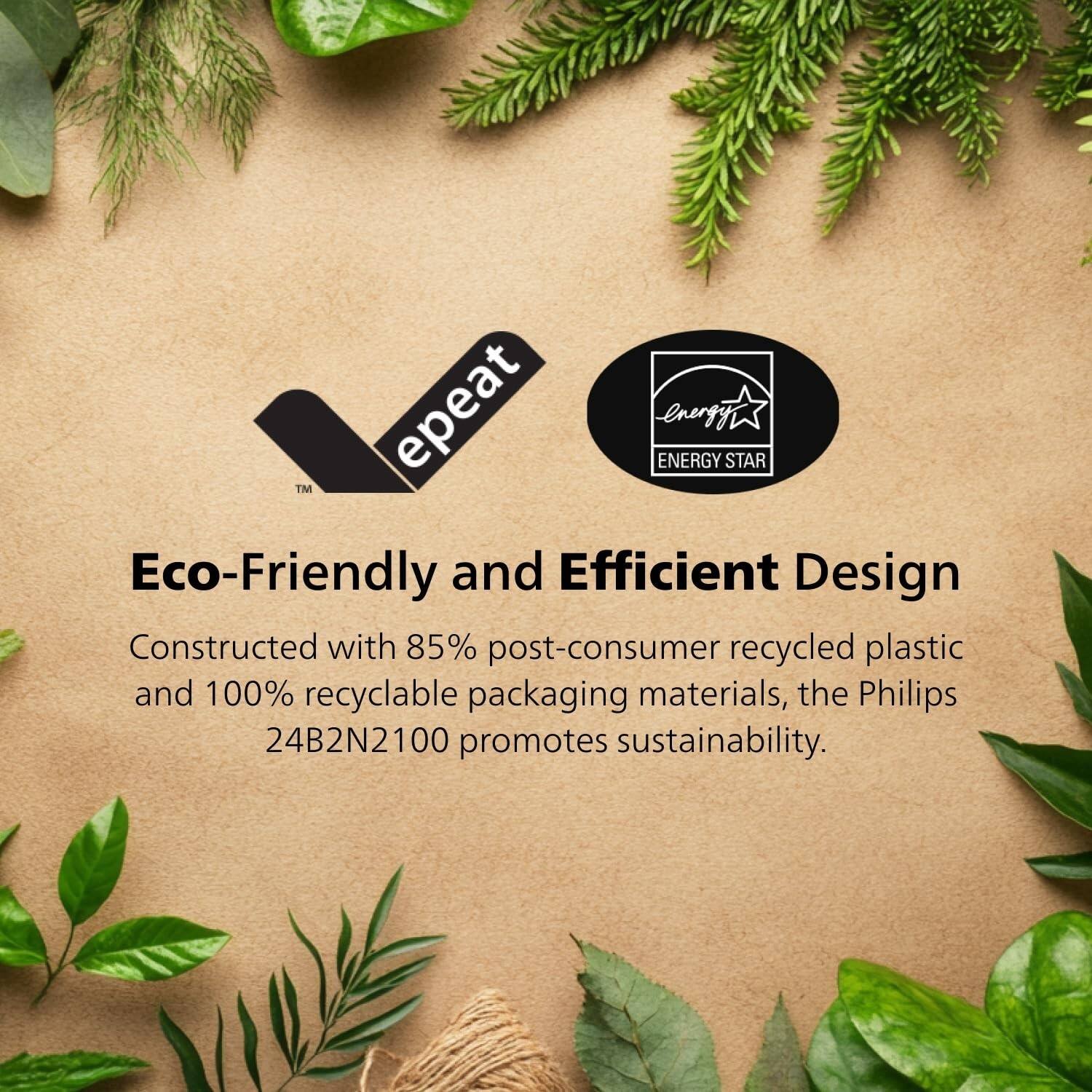 EPEAT ENERGY STAR™ Eco-Friendly and Efficient Design

Constructed with 85% post-consumer recycled plastic and 100% recyclable packaging materials, the Philips 24B2N2100 promotes sustainability.