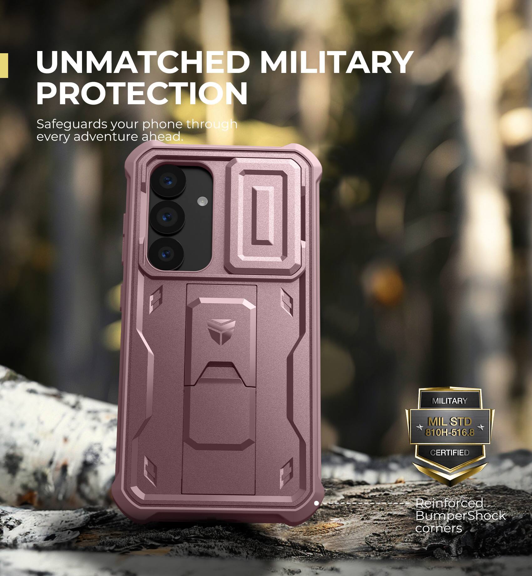 UNMATCHED MILITARY PROTECTION
Safeguards your phone through every adventure ahead.
MILITARY MILSTD 810H-516.8 CERTIFIED
Reinforced Bumper Shock corners
