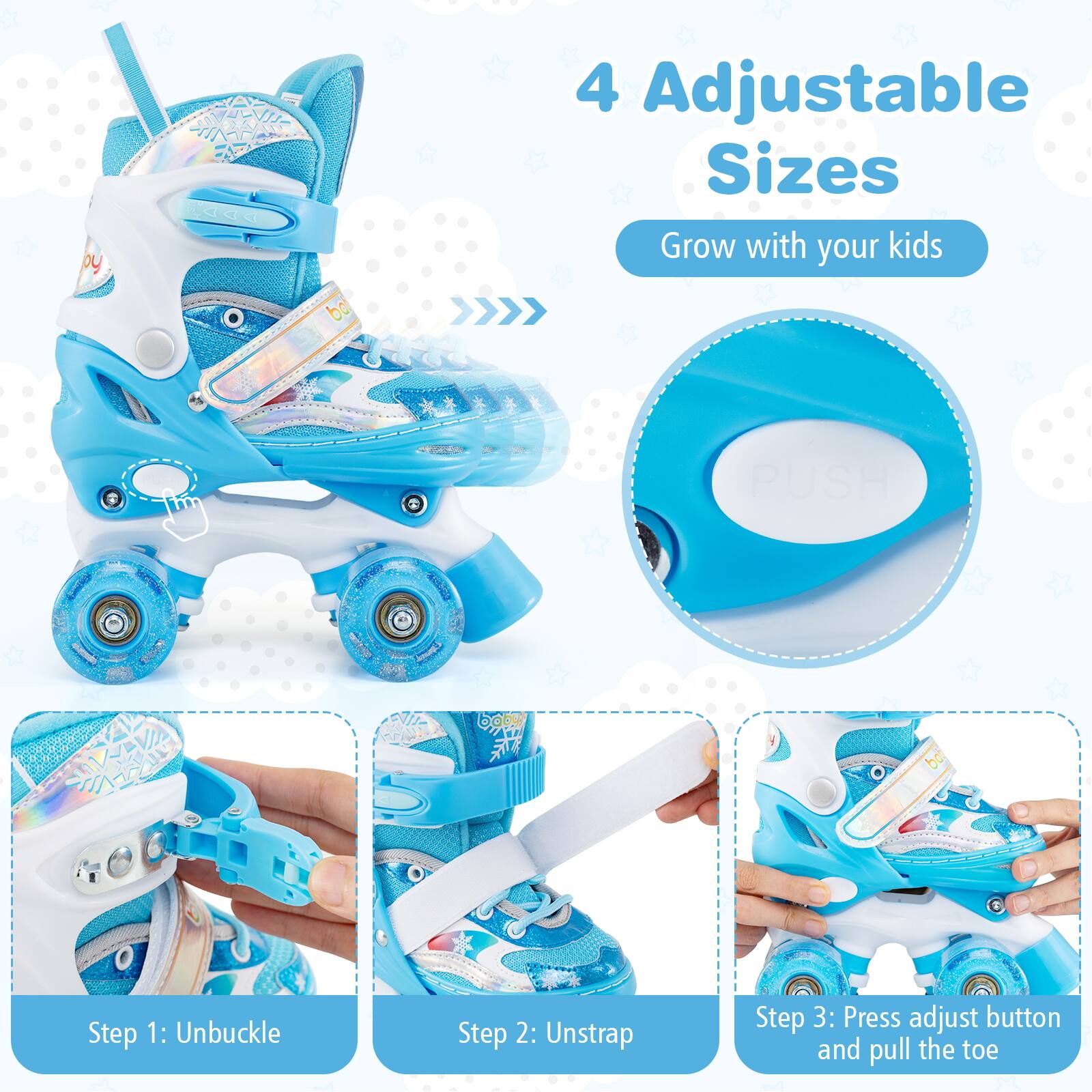 4 Adjustable Sizes  
Grow with your kids  

Step 1: Unbuckle  
Step 2: Unstrap  
Step 3: Press adjust button and pull the toe