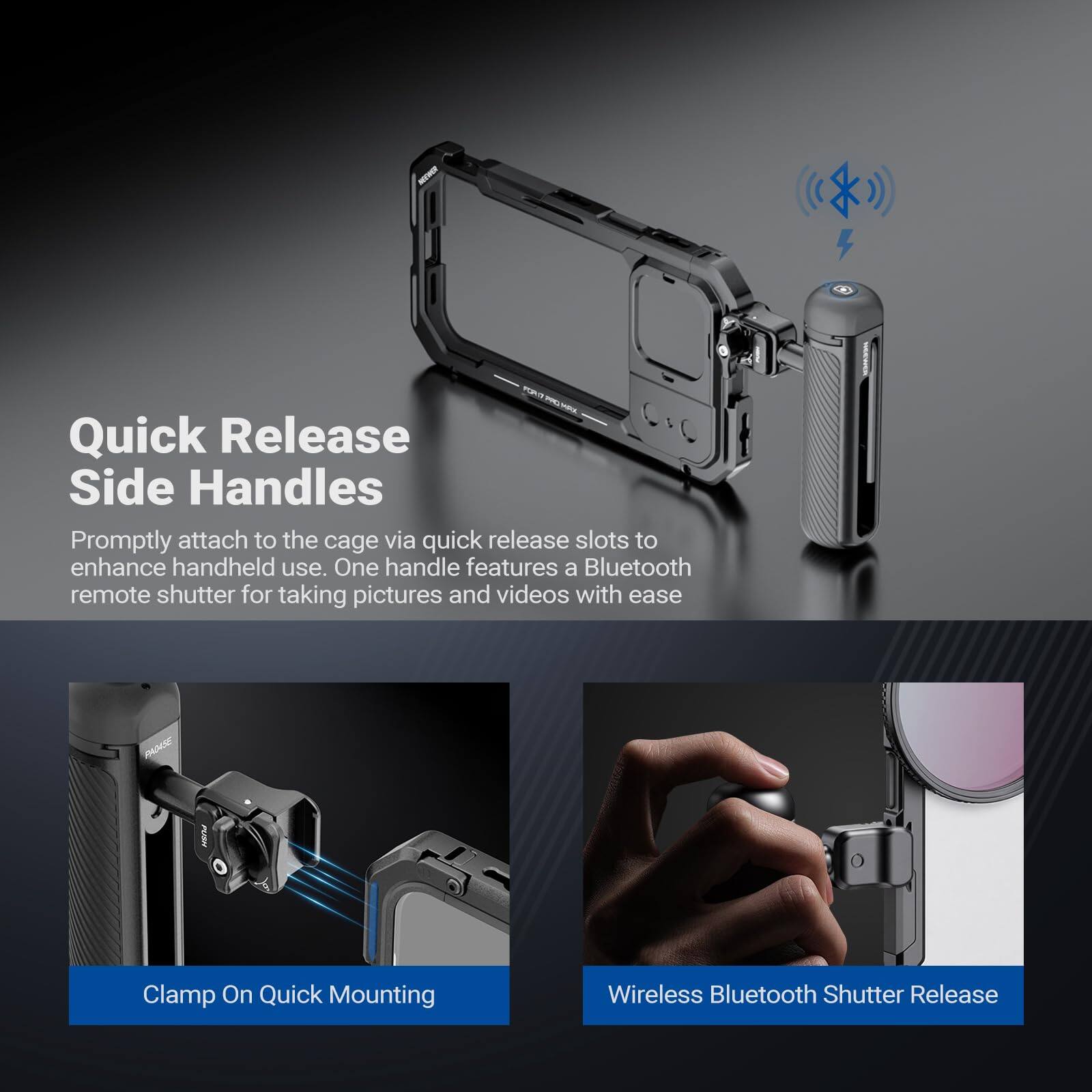 Quick Release Side Handles

Promptly attach to the cage via quick release slots to enhance handheld use. One handle features a Bluetooth remote shutter for taking pictures and videos with ease.

Clamp On Quick Mounting

Wireless Bluetooth Shutter Release