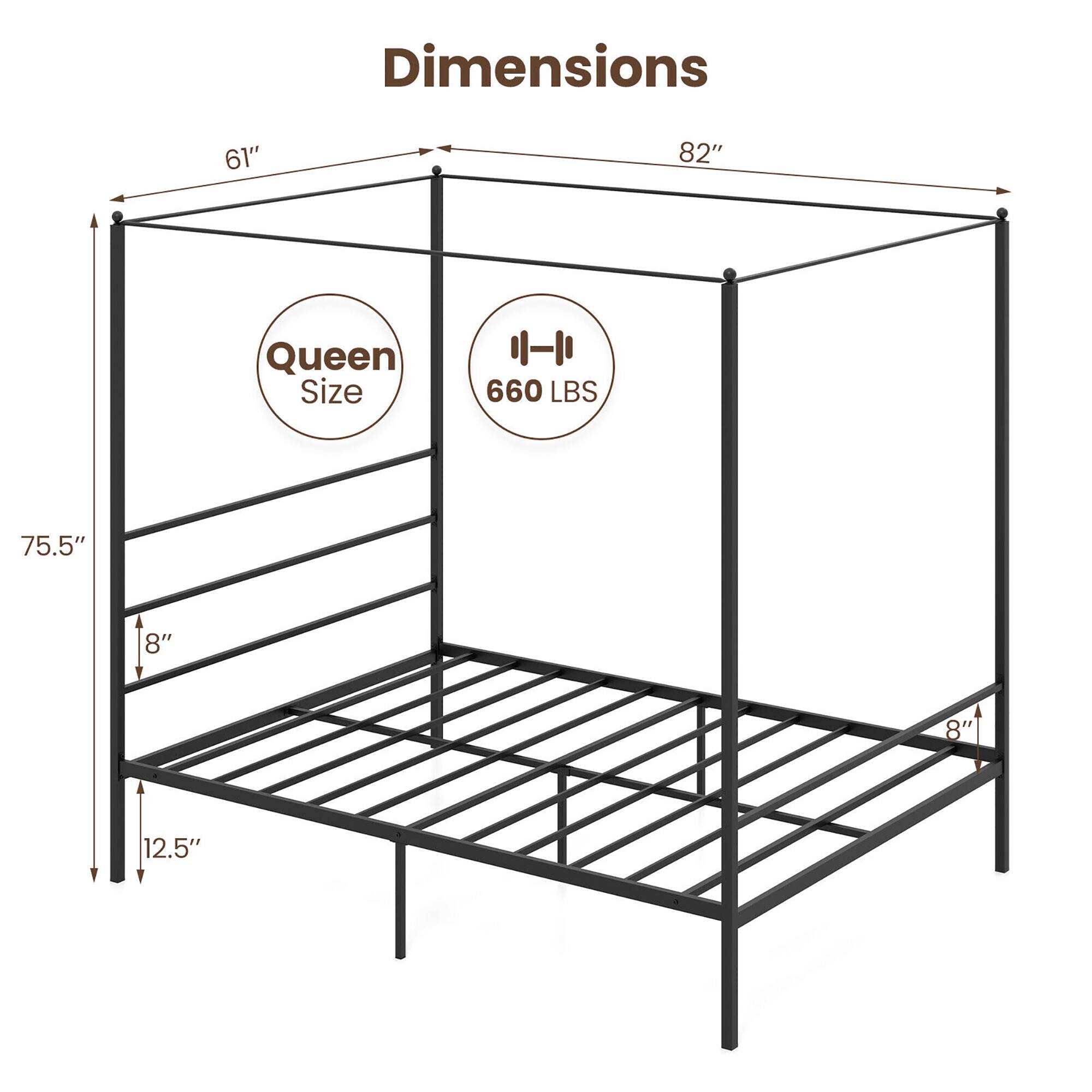 Dimensions:  
- Length: 82"  
- Width: 61"  
- Height: 75.5"  
- Bed Size: Queen  
- Weight Capacity: 660 LBS  
- Shelf Height: 8"  
- Shelf Depth: 8"  
- Shelf Width: 12.5"
