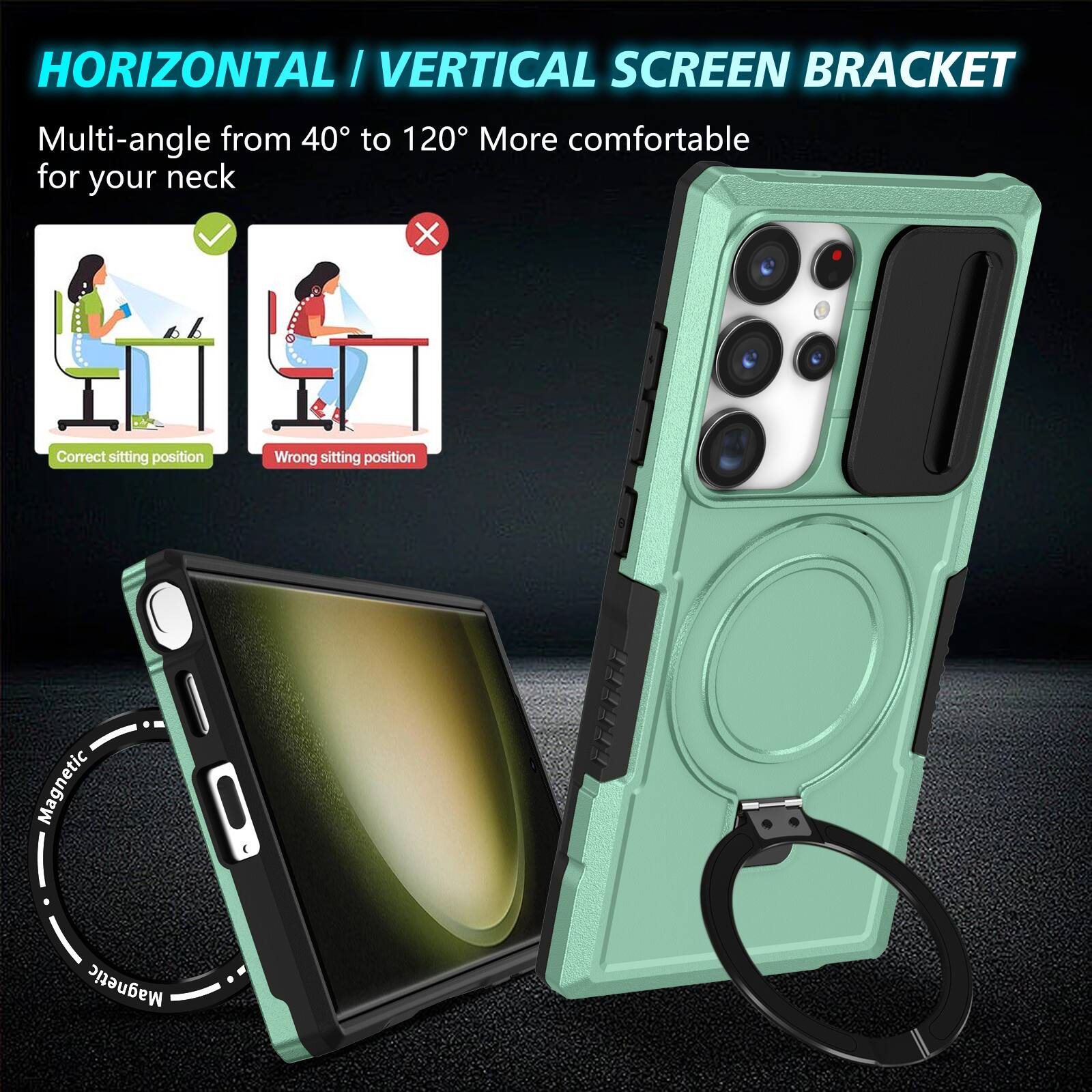 HORIZONTAL / VERTICAL SCREEN BRACKET  
Multi-angle from 40° to 120° More comfortable for your neck  
Correct sitting position  
Wrong sitting position  
Magnetic