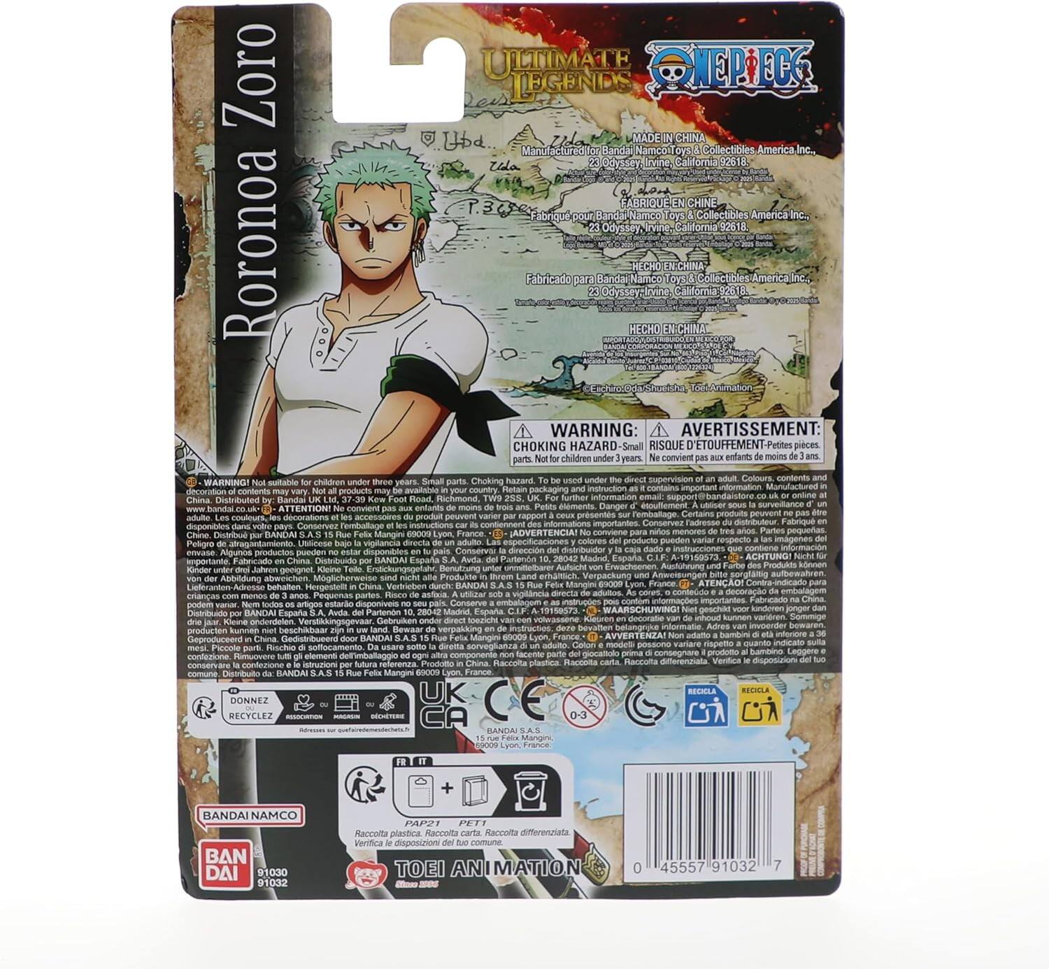Roronoa Zoro

ULTIMATE LEGENDS

ONE PIECE

MADE IN CHINA
Manufactured for Bandai Namco Toys & Collectibles America Inc.
22 Odyssey Lane, Irvine, California 92618

FABRIQUÉ EN CHINE
Fabrication pour Bandai Namco Toys & Collectibles America Inc.
22 Odyssey Lane, Irvine, California 92618

HECHO EN CHINA
Fabricado para Bandai Namco Toys & Collectibles America Inc.
22 Odyssey Lane, Irvine, California 92618

WARNING: CHOKING HAZARD - Small parts. Not for children under 3 years. Small parts. Choking Hazard. Not suitable for children under 3 years. Not suitable for children under 3 years. Not suitable for children under 3 years. Not suitable for children under 3 years. Not suitable for children under 3 years. Not suitable for children under 3 years. Not suitable for children under 3 years. Not suitable for children under 3 years. Not suitable for children under 3 years. Not suitable for children under 3 years. Not suitable for children under 3 years. Not suitable for children under