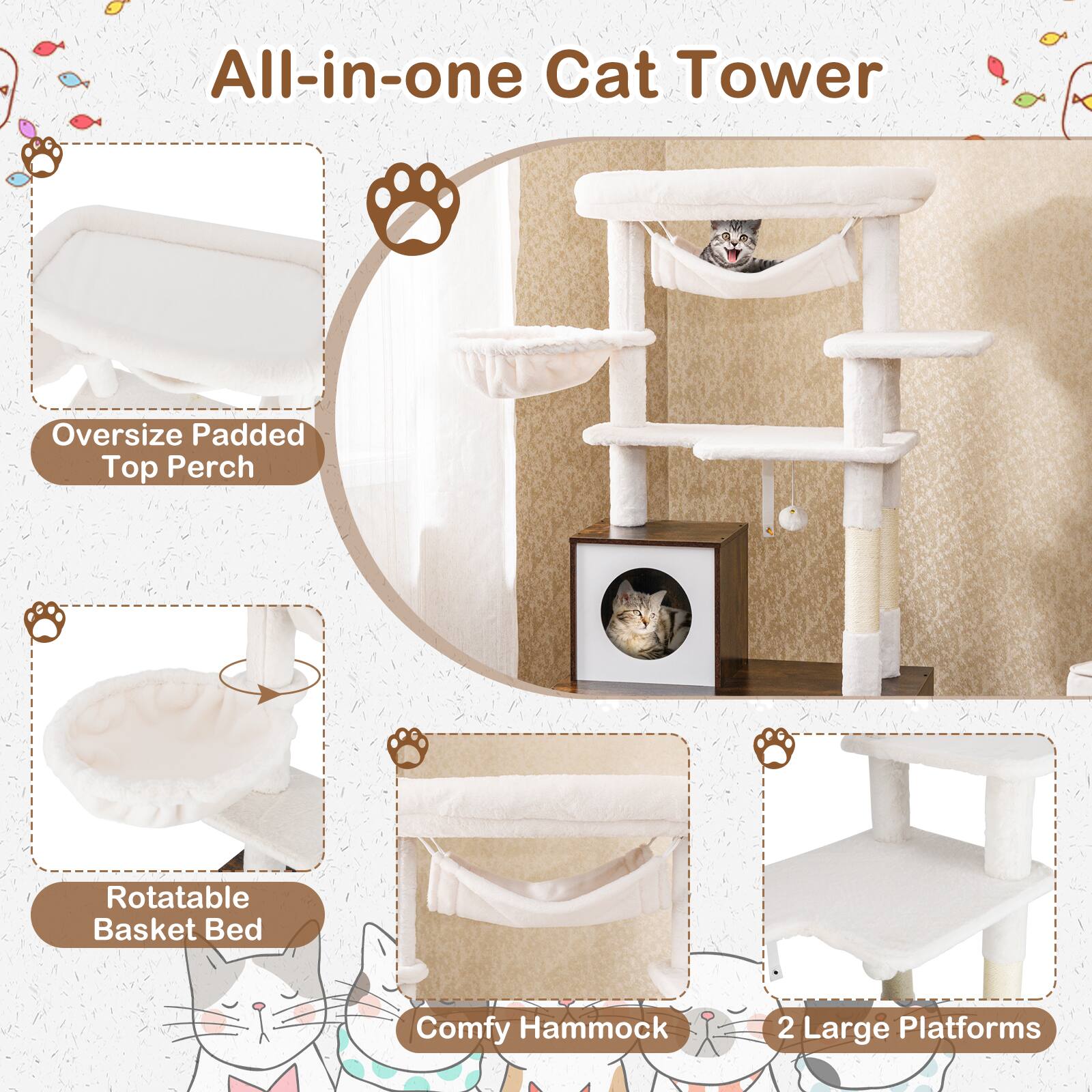 All-in-one Cat Tower

- Oversize Padded Top Perch
- Rotatable Basket Bed
- Comfy Hammock
- 2 Large Platforms