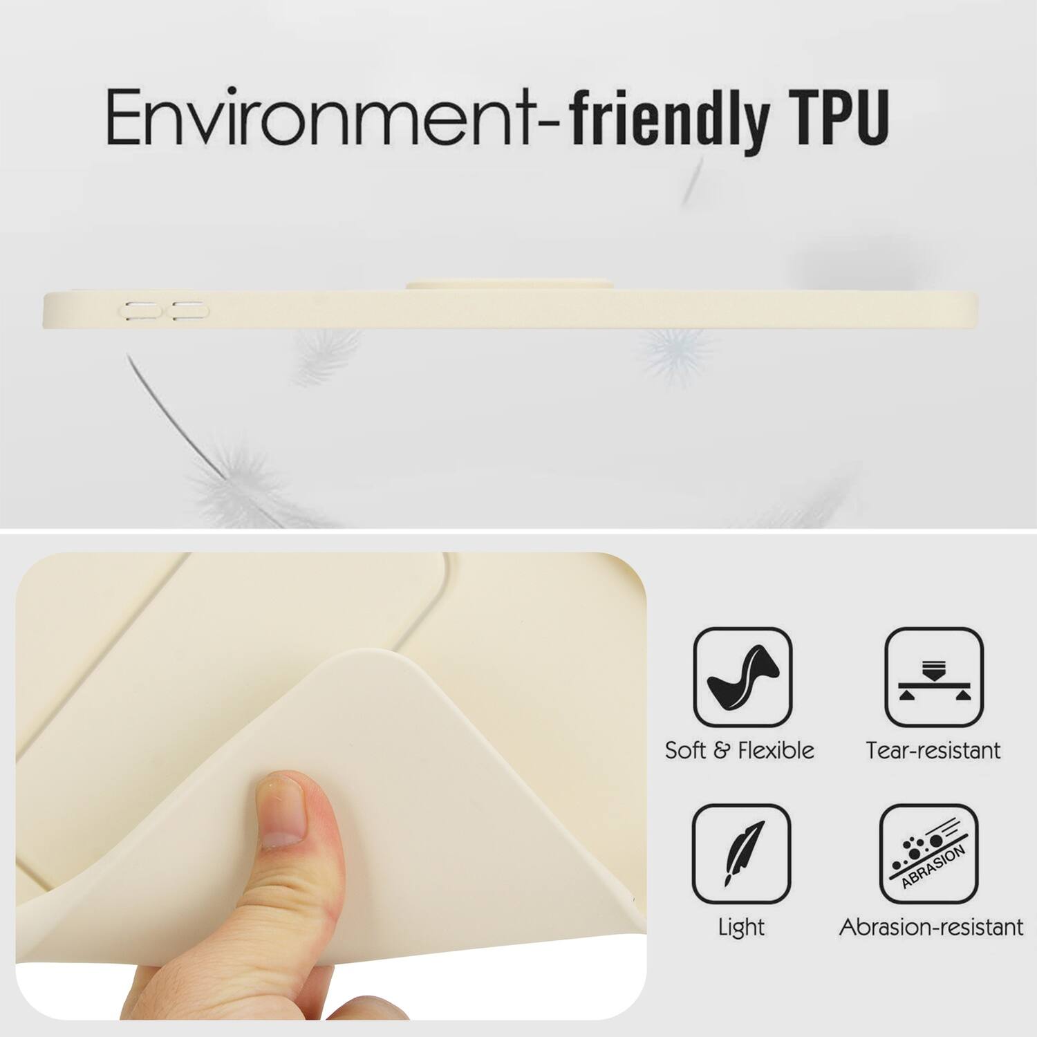 Environment-friendly TPU  
Soft & Flexible  
Tear-resistant  
Light  
Abrasion-resistant