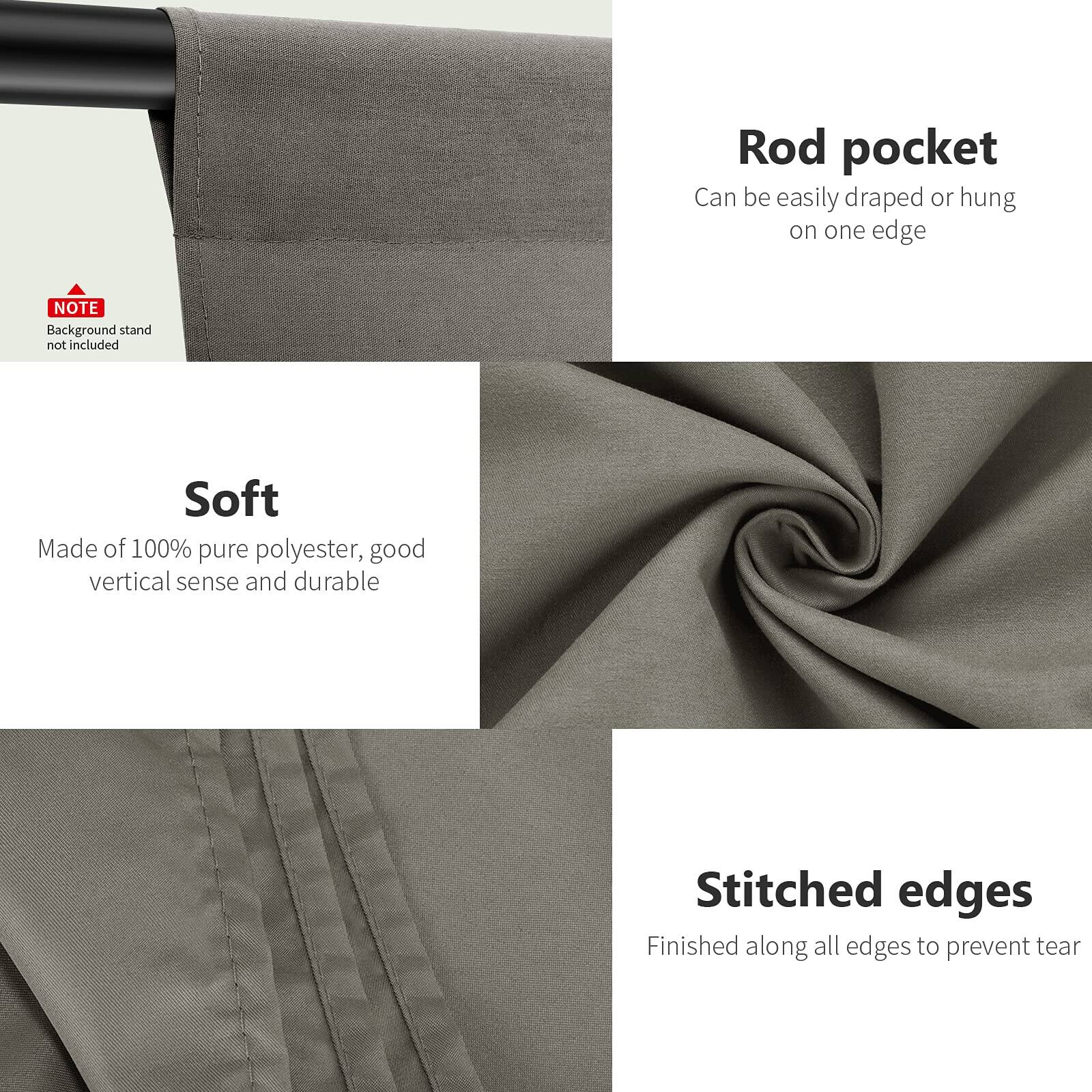 Rod pocket  
Can be easily draped or hung on one edge  

Soft  
Made of 100% pure polyester, good vertical sense and durable  

Stitched edges  
Finished along all edges to prevent tear  

NOTE  
Background stand not included