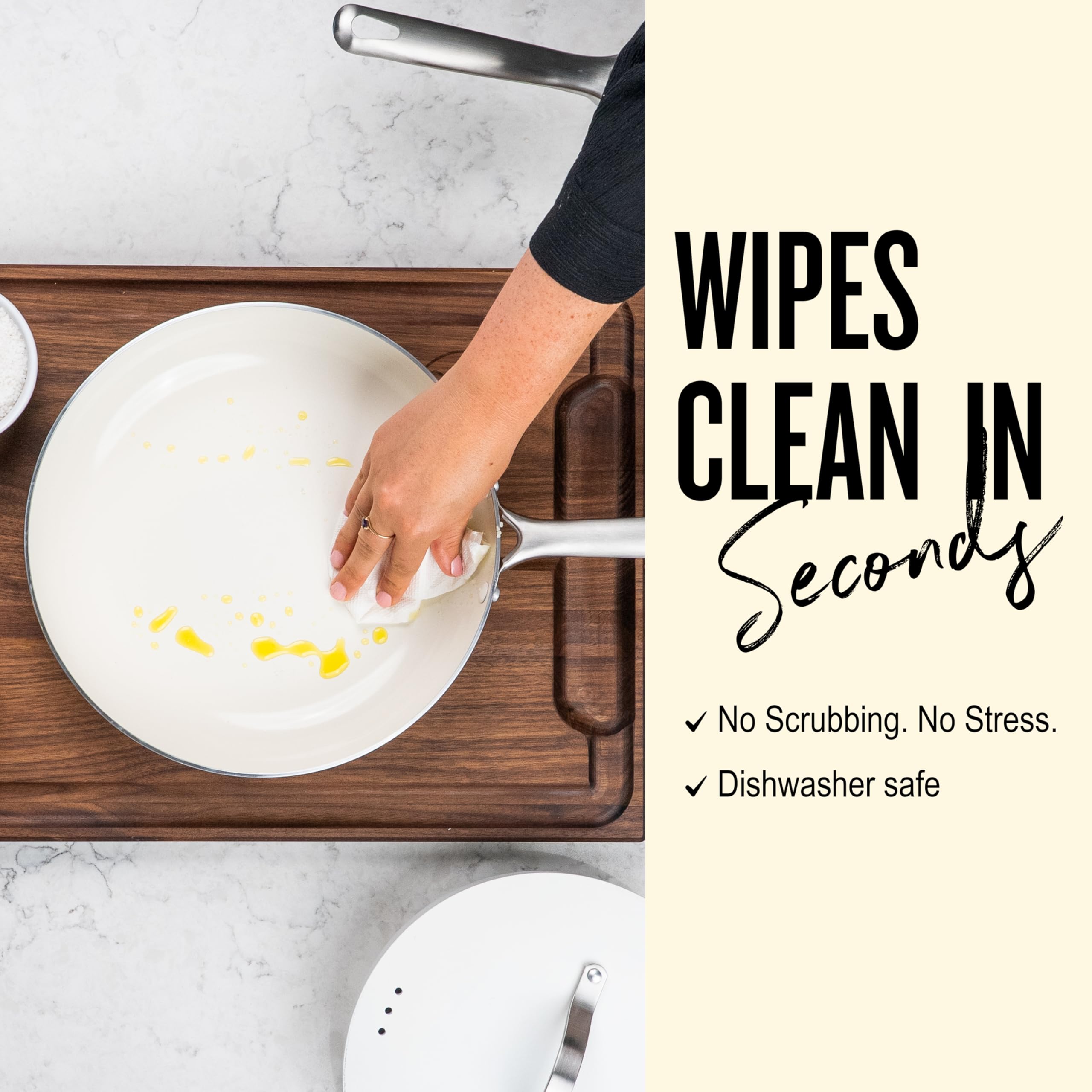 WIPES CLEAN IN SECOND

- No Scrubbing. No Stress.
- Dishwasher safe