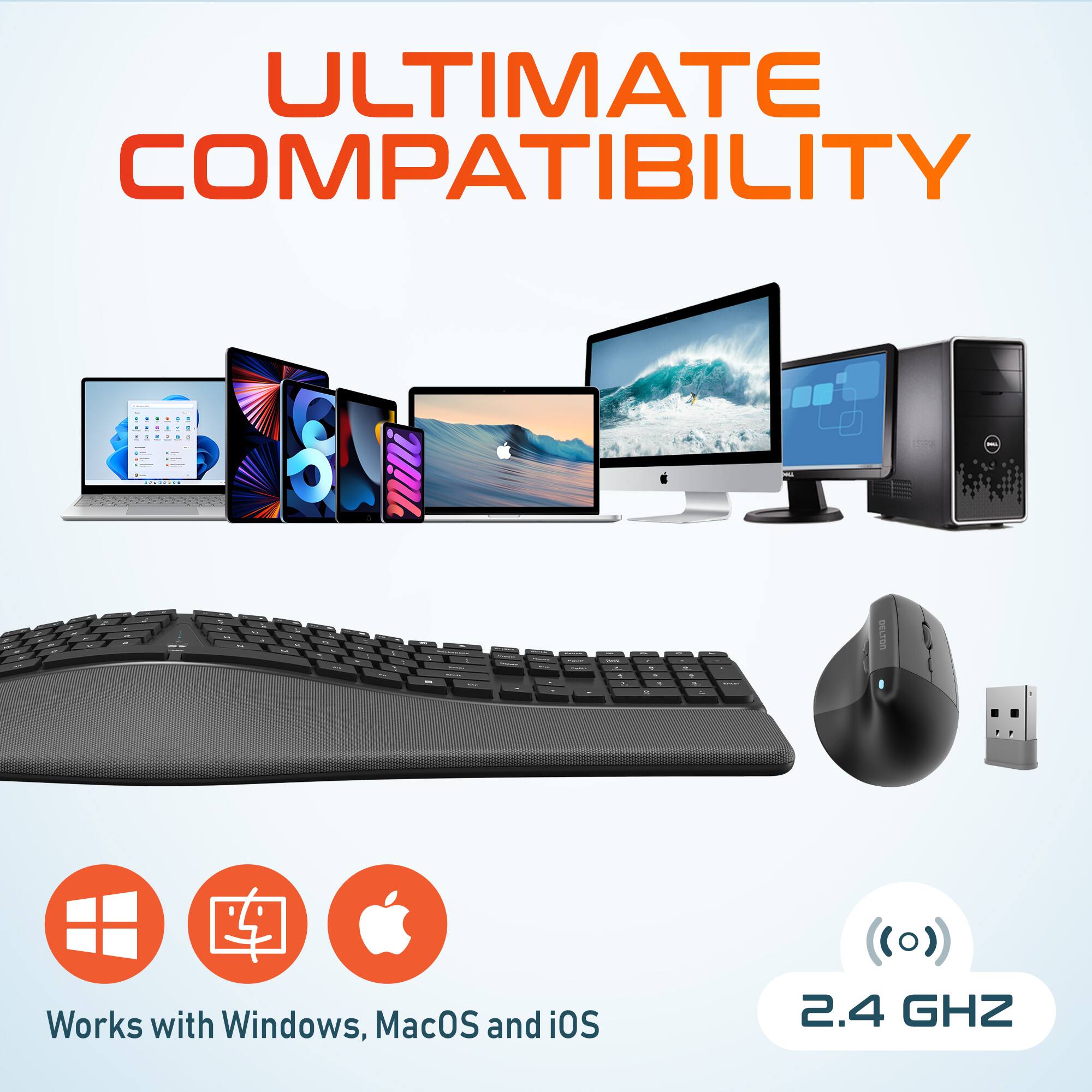 ULTIMATE COMPATIBILITY
Works with Windows, MacOS and iOS
2.4 GHZ