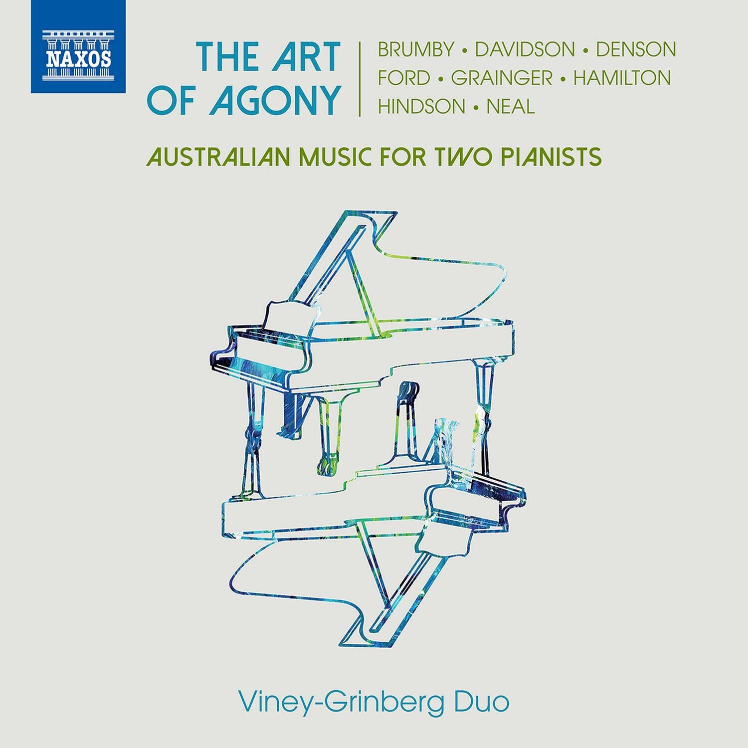 NAXOS

THE ART OF AGONY

AUSTRALIAN MUSIC FOR TWO PIANISTS

BRUMBY • DAVIDSON • DENSON  
FORD • GRAINGER • HAMILTON  
HINDSON • NEAL

Viney-Grinberg Duo