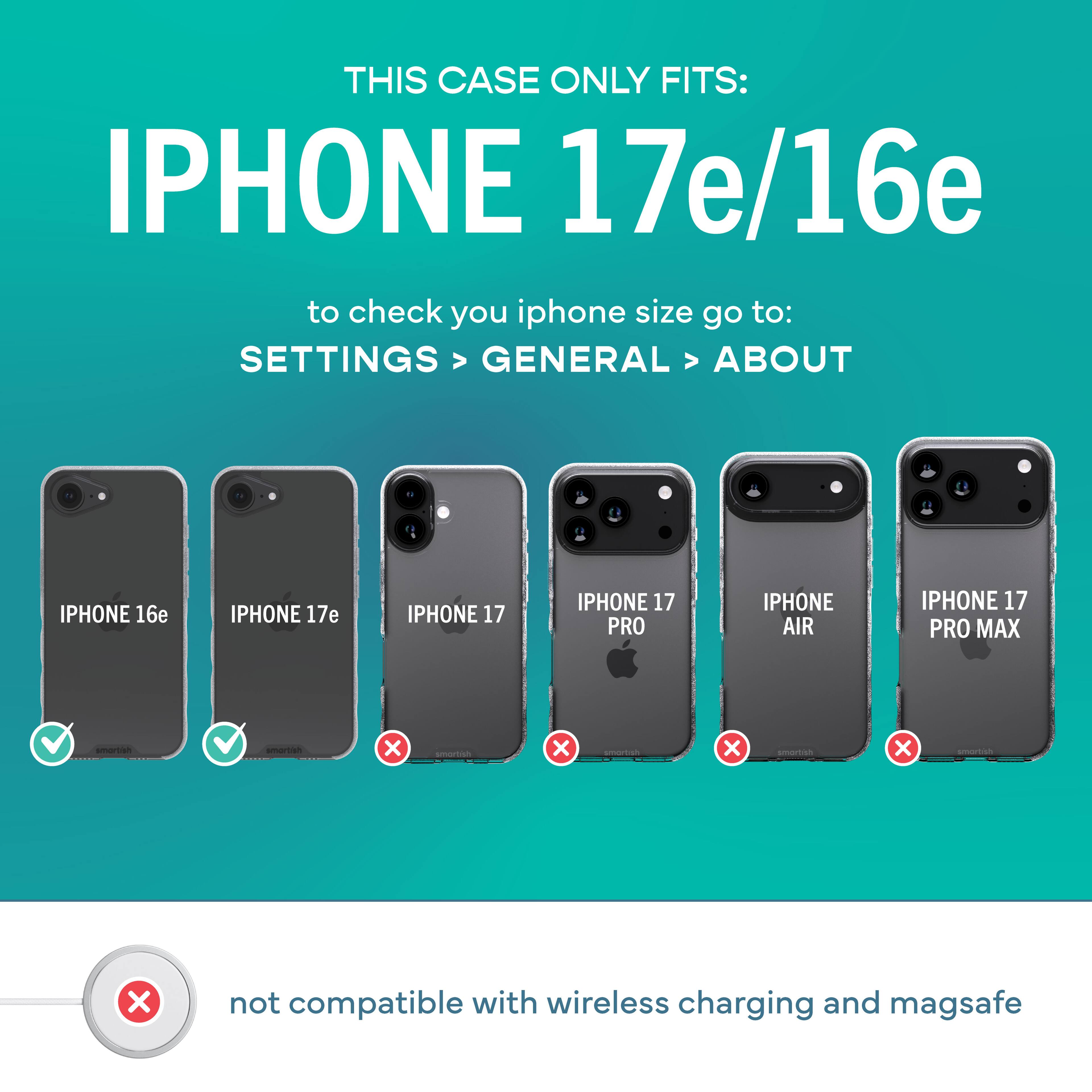 THIS CASE ONLY FITS: IPHONE 17e/16e

to check your iPhone size go to:
SETTINGS > GENERAL > ABOUT

IPHONE 16e ✔️
IPHONE 17e ✔️
IPHONE 17 ❌
IPHONE 17 PRO ❌
IPHONE AIR ❌
IPHONE 17 PRO MAX ❌

not compatible with wireless charging and magsafe