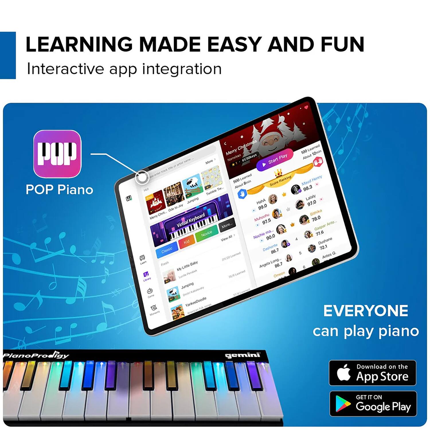 LEARNING MADE EASY AND FUN

Interactive app integration

POP Piano

EVERYONE can play piano

Download on the App Store

GET IT ON Google Play