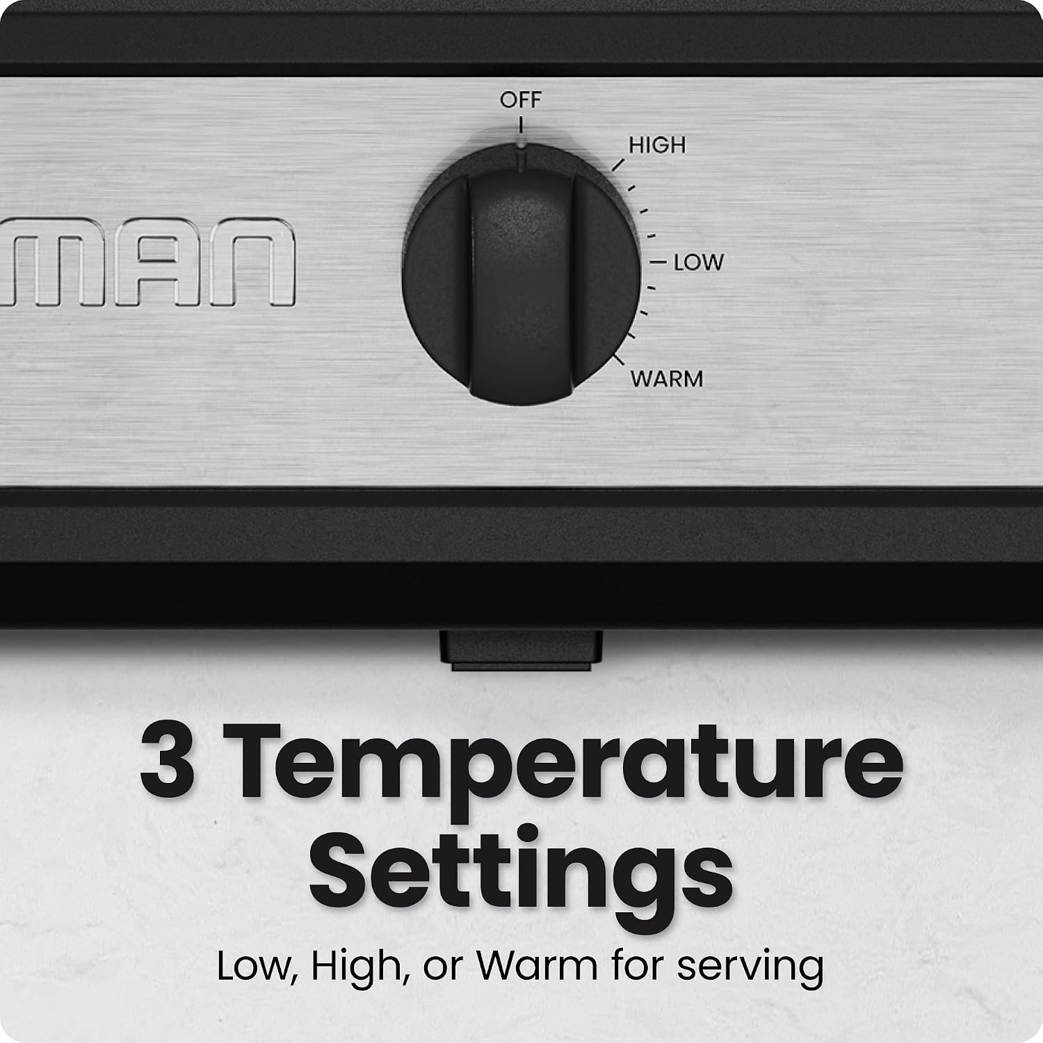 OFF I HIGH MAN LOW WARM  
3 Temperature Settings  
Low, High, or Warm for serving