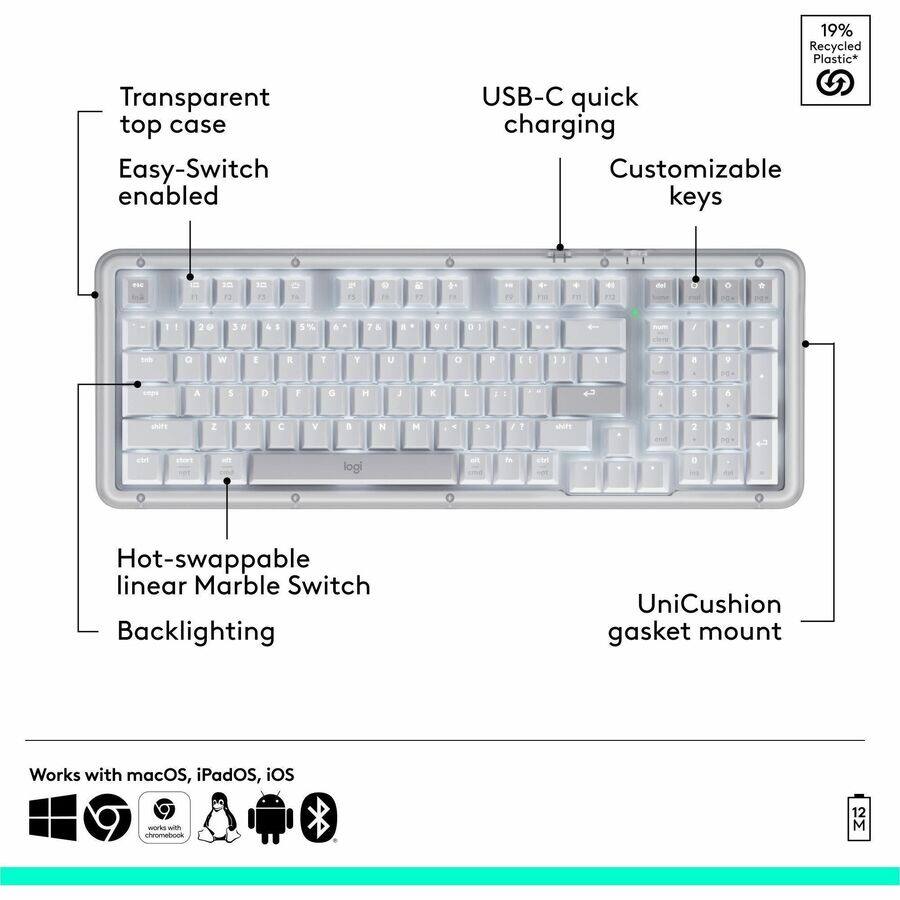 19% Recycled Plastic*  
Transparent top case  
Easy-Switch enabled  
USB-C quick charging  
Customizable keys  
Hot-swappable linear Marble Switch  
Backlighting  
UniCushion gasket mount  
Works with macOS, iPadOS, iOS  
Works with Chromebook
