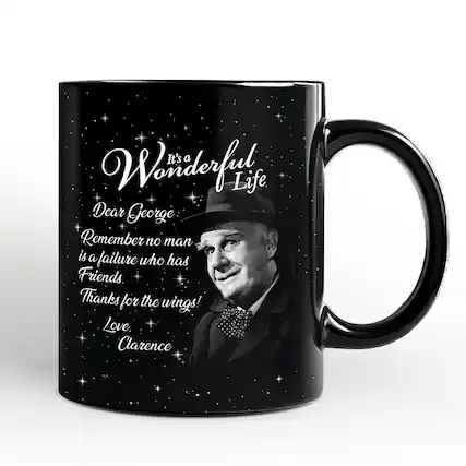 It's a Wonderful Life
Dear George:
Remember no man is a failure who has Friends.
Thanks for the wings!
Love,
Clarence