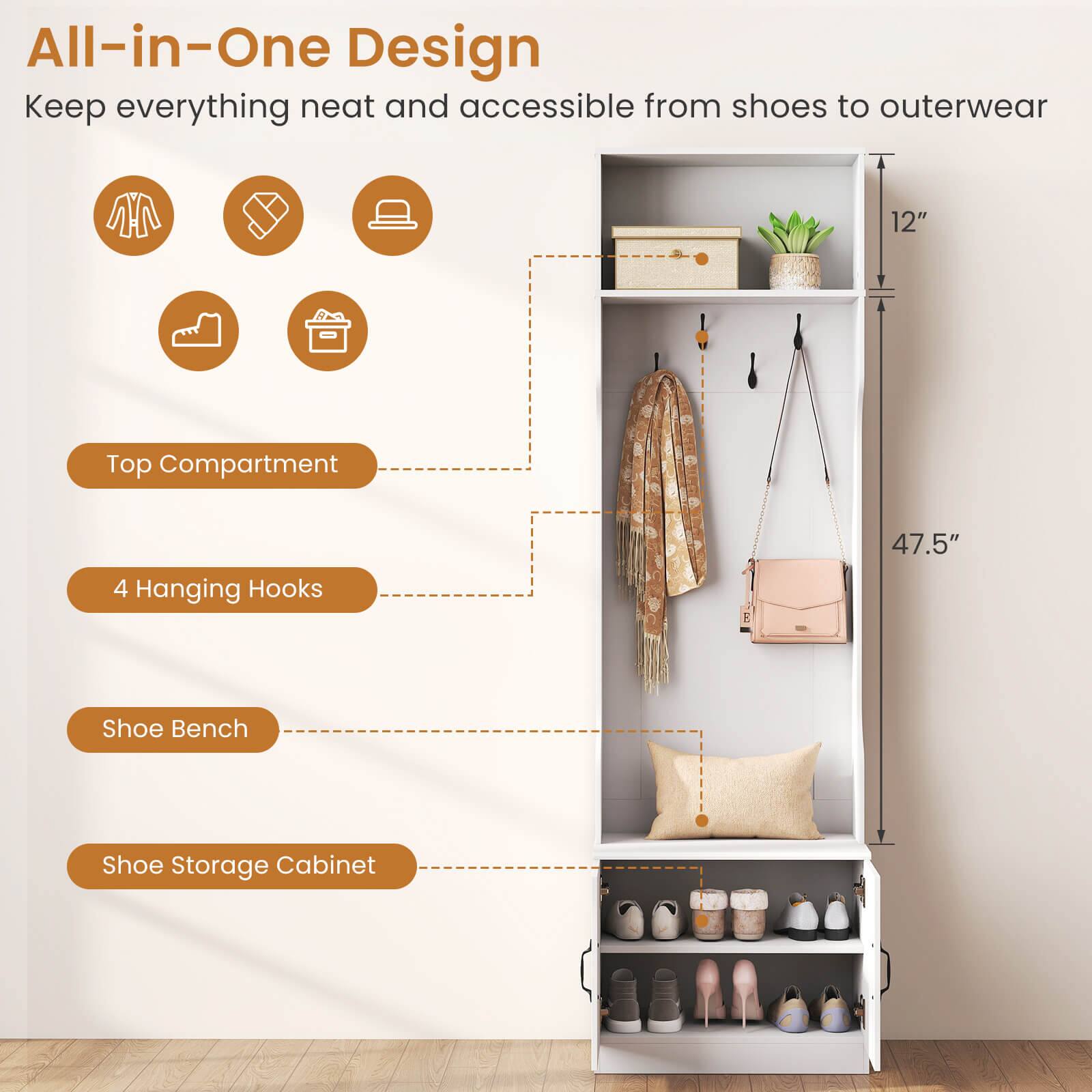 All-in-One Design  
Keep everything neat and accessible from shoes to outerwear  

- Top Compartment  
- 4 Hanging Hooks  
- Shoe Bench  
- Shoe Storage Cabinet  

12"  
47.5"