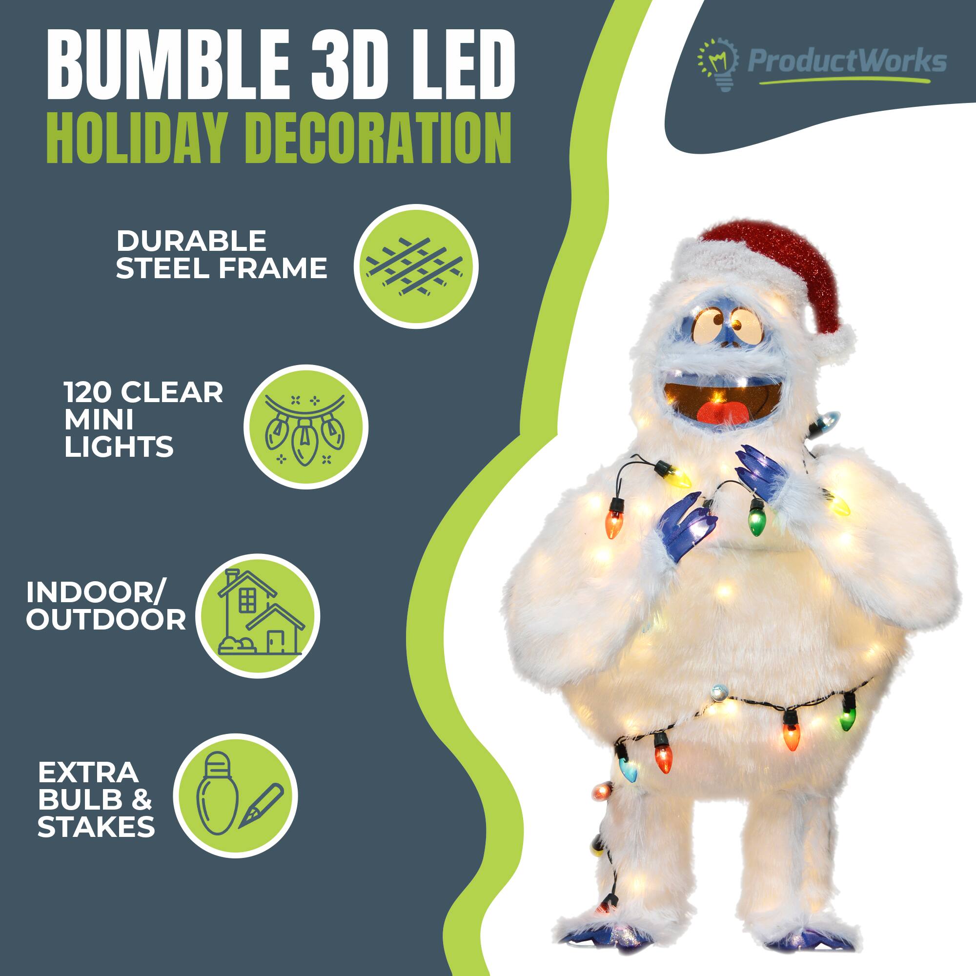 BUMBLE 3D LED HOLIDAY DECORATION

ProductWorks

- DURABLE STEEL FRAME
- 120 CLEAR MINI LIGHTS
- INDOOR/OUTDOOR
- EXTRA BULB & STAKES