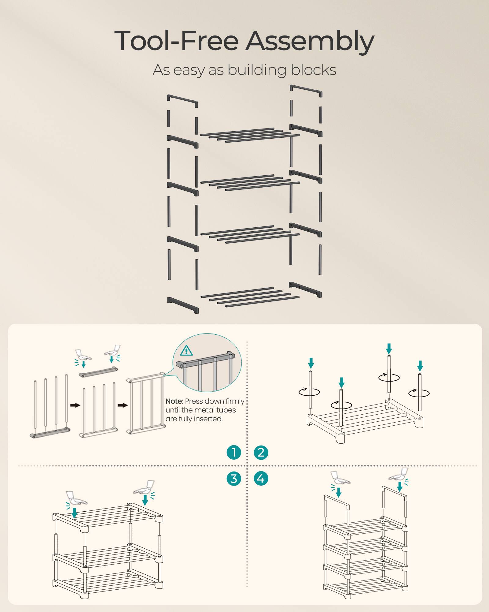 Tool-Free Assembly  
As easy as building blocks  

Note: Press down firmly until the metal tubes are fully inserted.  

1.  
2.  
3.  
4.