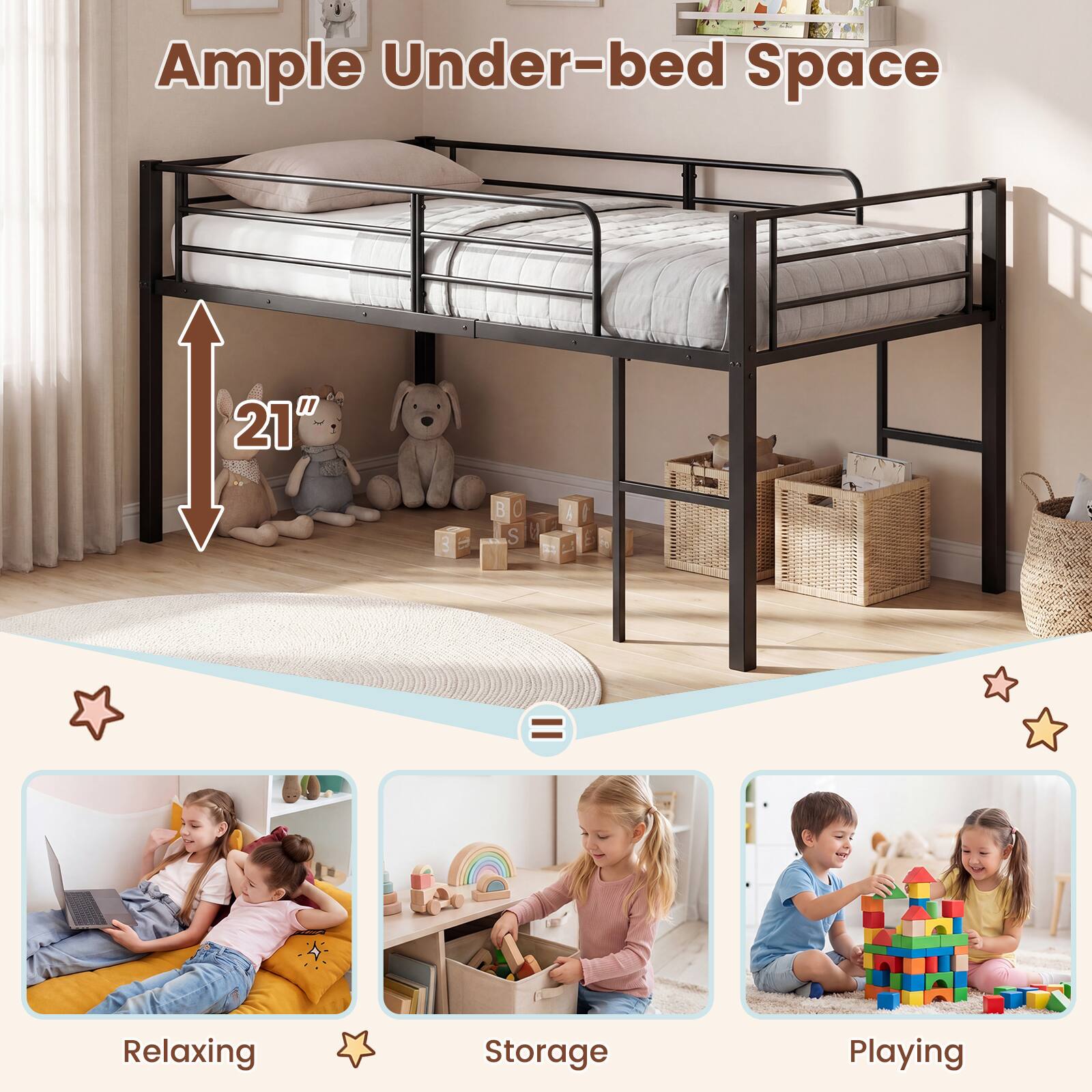 Ample Under-bed Space  
21"  
Relaxing  
Storage  
Playing