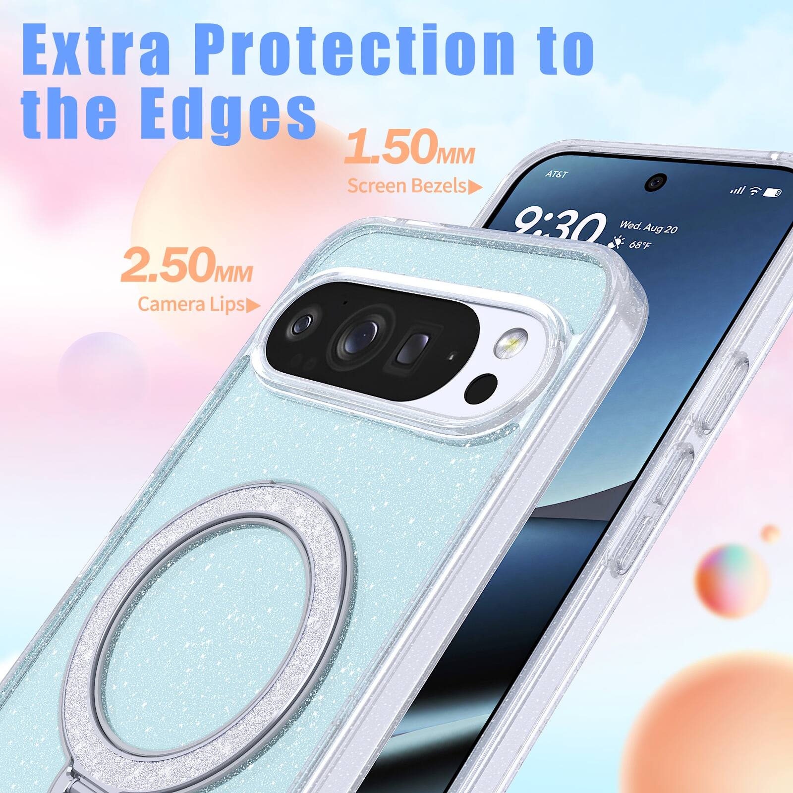 Extra Protection to the Edges  
1.50MM ATST Screen Bezels  
9:30 Wed. 68F Aug 20  
2.50MM Camera Lips