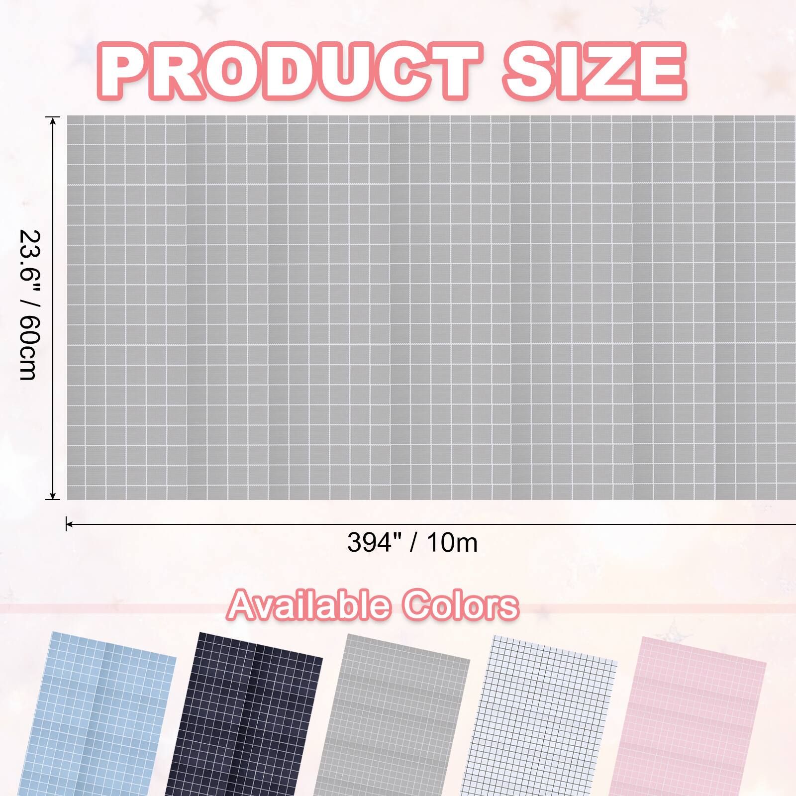 PRODUCT SIZE  
23.6" / 60cm  
394" / 10m  
Available Colors