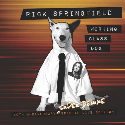 RICK SPRINGFIELD
WORKING CLASS DOG
SUPER DELUXE
40TH ANNIVERSARY SPECIAL LIVE EDITION