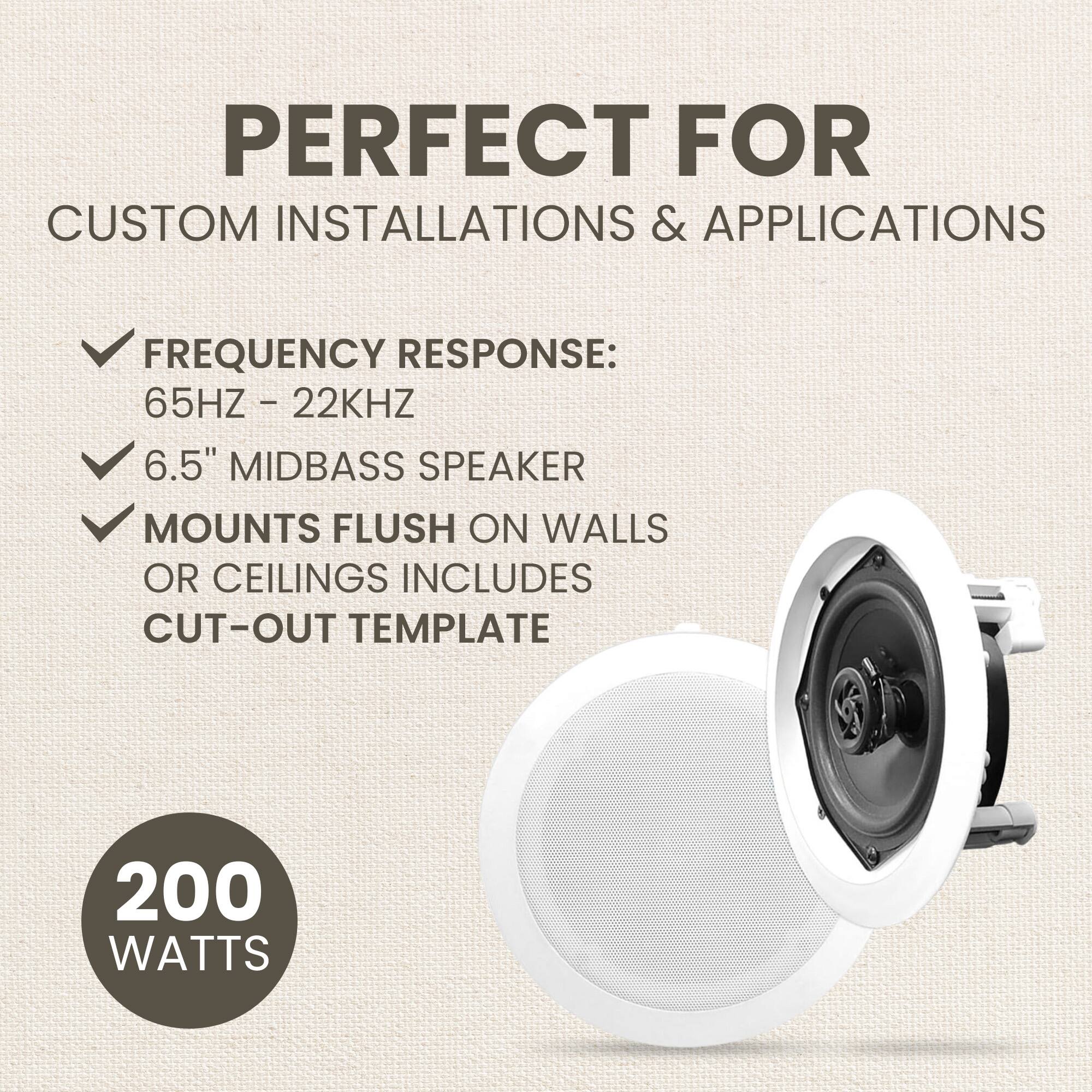 PERFECT FOR  
CUSTOM INSTALLATIONS & APPLICATIONS  

- FREQUENCY RESPONSE:  
  65HZ - 22KHZ  

- 6.5" MIDBASS SPEAKER  

- MOUNTS FLUSH ON WALLS OR CEILINGS INCLUDES CUT-OUT TEMPLATE  

200 WATTS