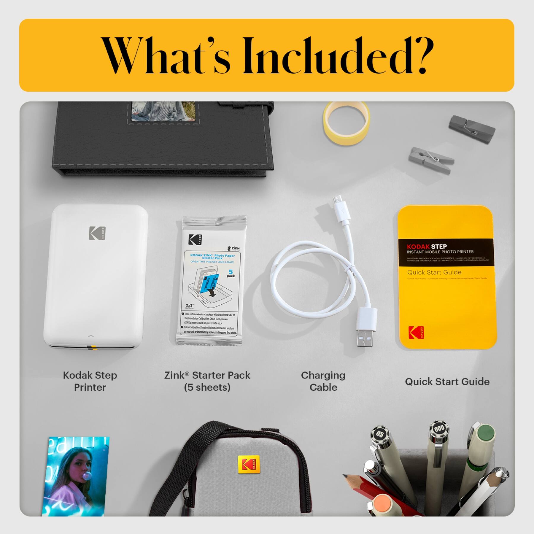 What's Included?

- Kodak Step Printer
- Zink® Starter Pack (5 sheets)
- Charging Cable
- Quick Start Guide