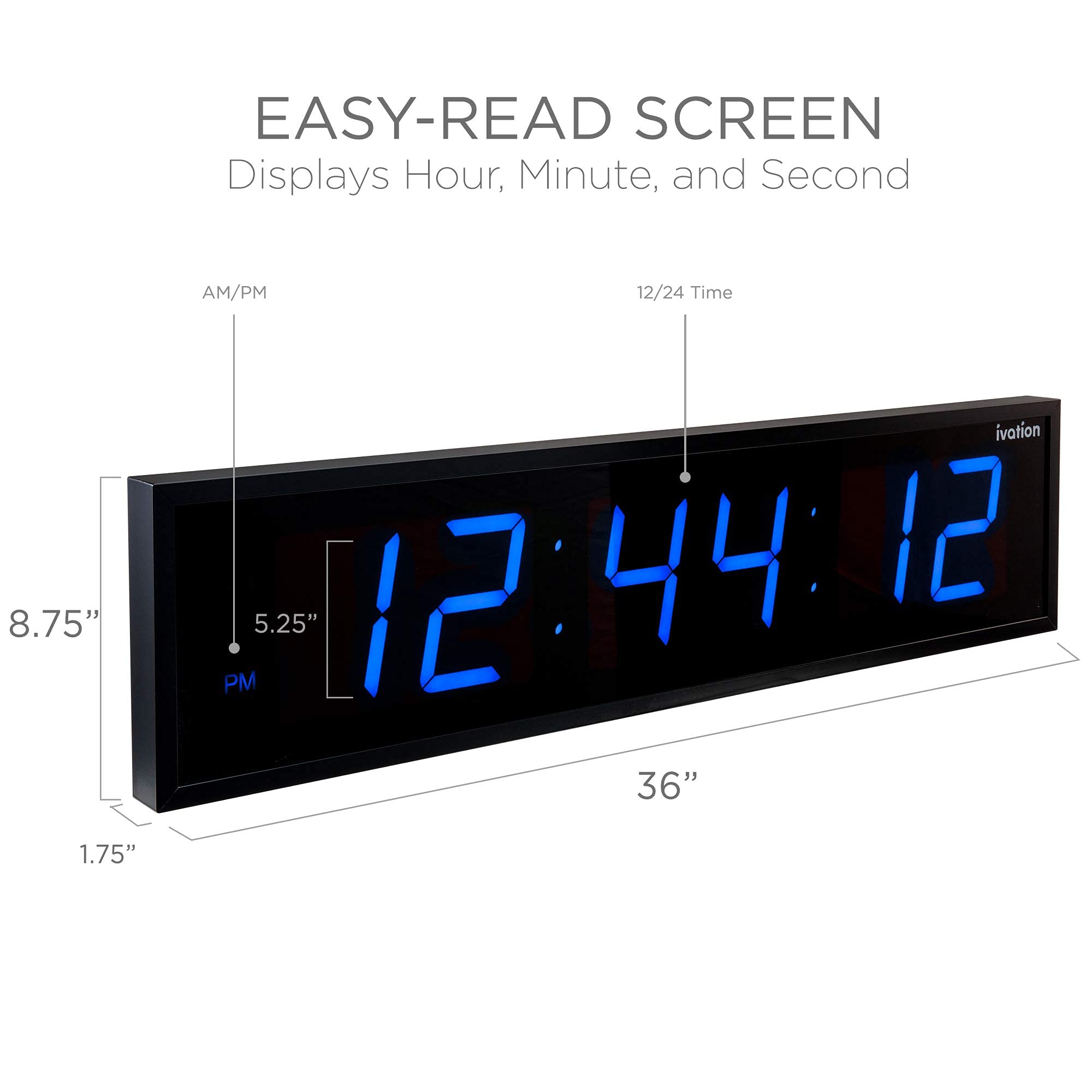 EASY-READ SCREEN  
Displays Hour, Minute, and Second  
AM/PM  
12/24 Time  
12:44:12  
8.75"  
5.25"  
36"  
1.75"