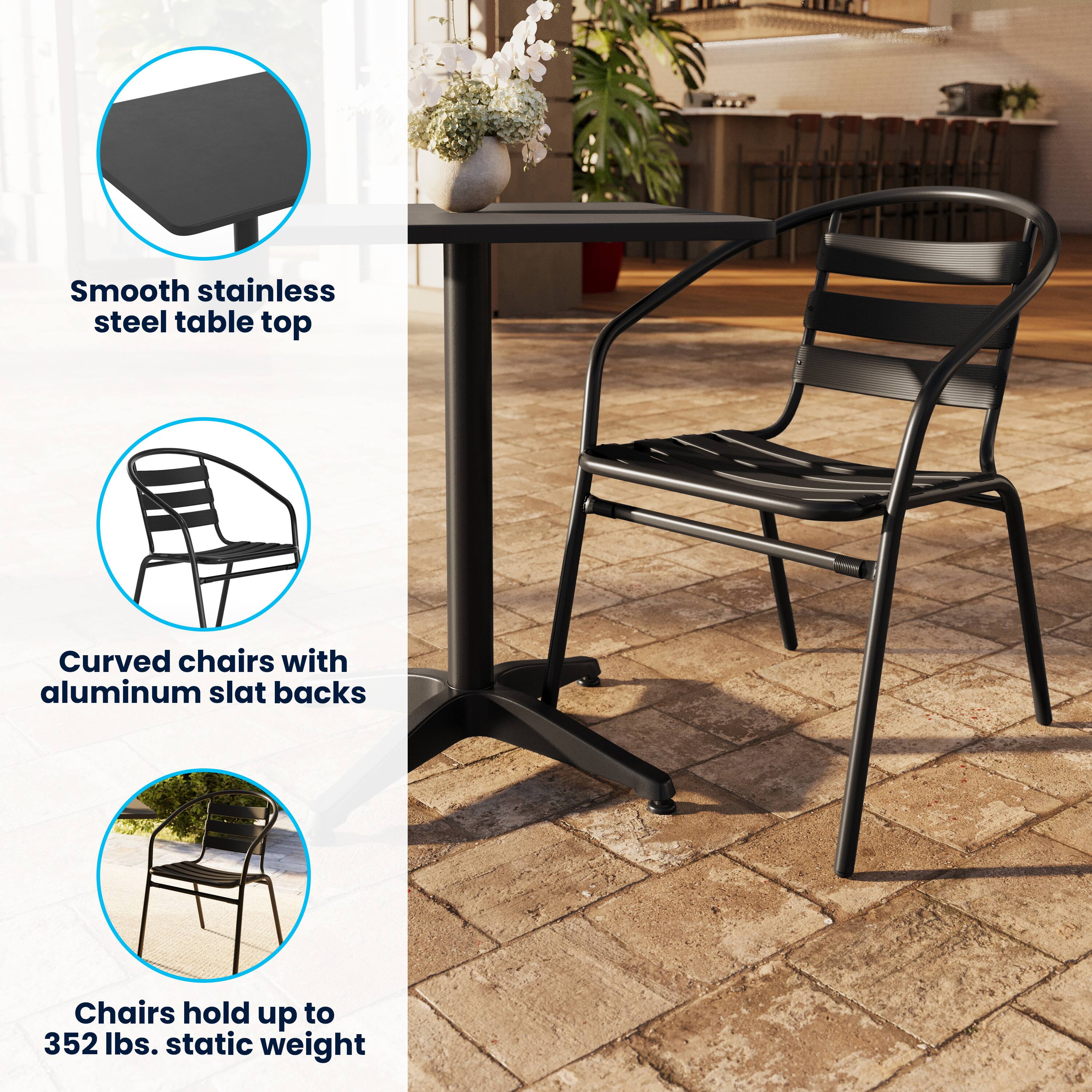 Smooth stainless steel table top  
Curved chairs with aluminum slat backs  
Chairs hold up to 352 lbs. static weight