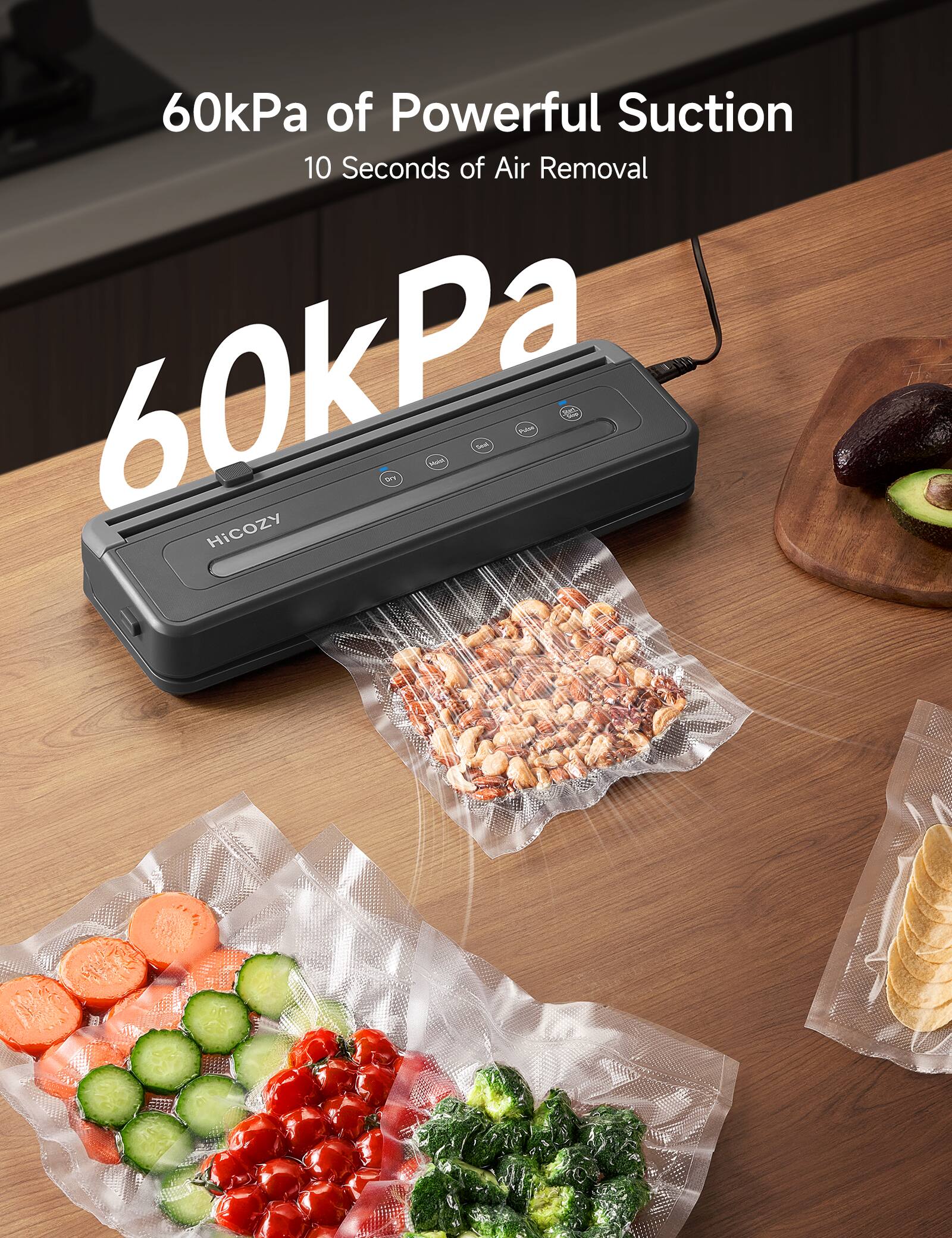 60kPa of Powerful Suction  
10 Seconds of Air Removal  
60kPa  
HICOZY