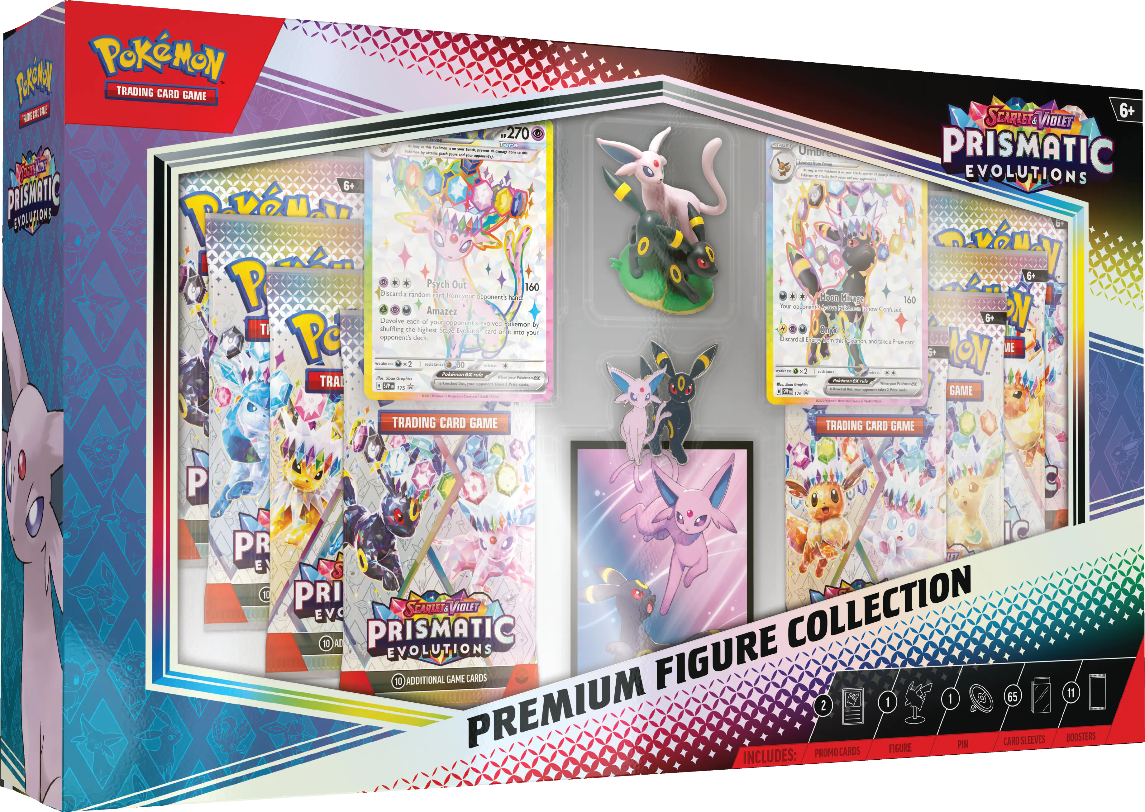 A POKEMON TRADING CARD GAME
PRISMATIC EVOLUTIONS
SCARLET & VIOLET
PREMIUM FIGURE COLLECTION
INCLUDES: PROMO CARDS, FIGURE, PIN, CARD SLEEVES, BOOSTERS
10 ADDITIONAL GAME CARDS
65
11
1
1
1
TRADING CARD GAME
PRISMATIC EVOLUTIONS
SCARLET & VIOLET
PREMIUM FIGURE COLLECTION
INCLUDES: PROMO CARDS, FIGURE, PIN, CARD SLEEVES, BOOSTERS
10 ADDITIONAL GAME CARDS
65
11
1
1
1
TRADING CARD GAME
PRISMATIC EVOLUTIONS
SCARLET & VIOLET
PREMIUM FIGURE COLLECTION
INCLUDES: PROMO CARDS, FIGURE, PIN, CARD SLEEVES, BOOSTERS
10 ADDITIONAL GAME CARDS
65
11
1
1
1
TRADING CARD GAME
PRISMATIC EVOLUTIONS
SCARLET & VIOLET
PREMIUM FIGURE COLLECTION
INCLUDES: PROMO CARDS, FIGURE, PIN, CARD SLEEVES, BOOSTERS
10 ADDITIONAL GAME CARDS
65
11
1
1
1
TRADING CARD GAME
PRISMATIC EVOLUTIONS
SCARLET & VIOLET
PREMIUM FIGURE COLLECTION
INCLUDES: PROMO CARDS, FIGURE, PIN, CARD SLEEVES, BOOSTERS
10 ADDITIONAL GAME CARDS
65
11
1
1
1
TRADING CARD GAME
PRISMATIC EVOLUTIONS
SCARLET & VIOLET
PREMIUM FIGURE COLLECTION
INCLUDES: PROMO CAR