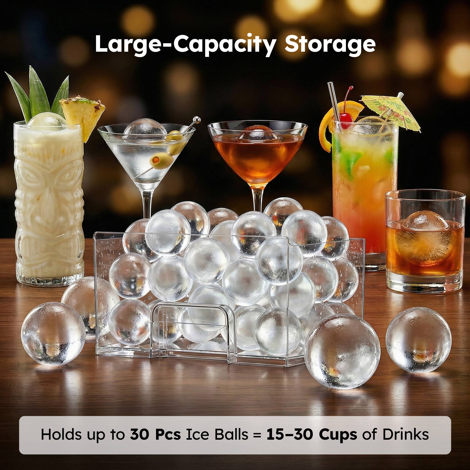 Large-Capacity Storage

Holds up to 30 Pcs Ice Balls = 15-30 Cups of Drinks