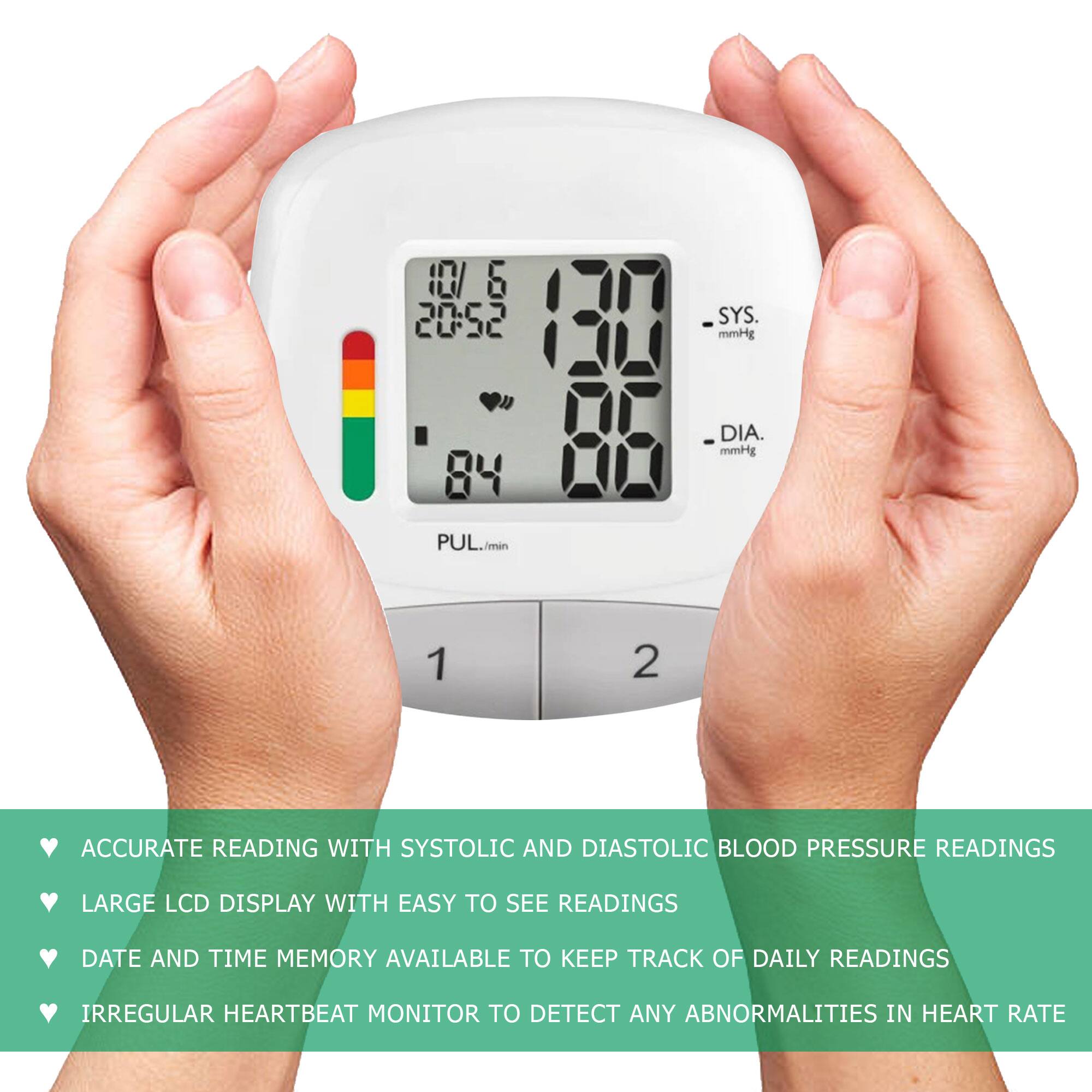 0 5 20:52 SYS. mmHg 84 PUL.mi DIA. mmHg 1 2

ACCURATE READING WITH SYSTOLIC AND DIASTOLIC BLOOD PRESSURE READINGS  
LARGE LCD DISPLAY WITH EASY TO SEE READINGS  
DATE AND TIME MEMORY AVAILABLE TO KEEP TRACK OF DAILY READINGS  
IRREGULAR HEARTBEAT MONITOR TO DETECT ANY ABNORMALITIES IN HEART RATE