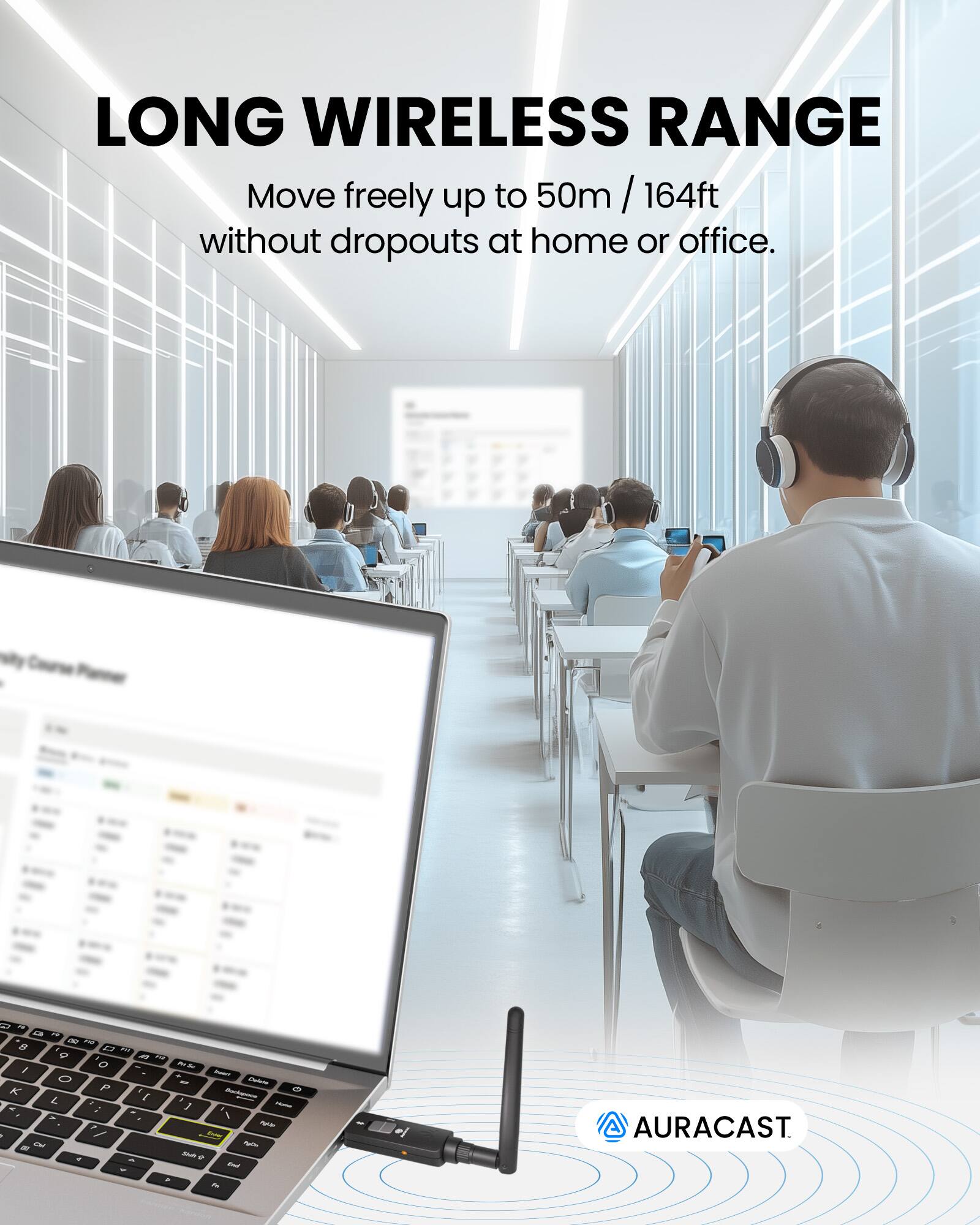 LONG WIRELESS RANGE  
Move freely up to 50m / 164ft without dropouts at home or office.  
AURACAST