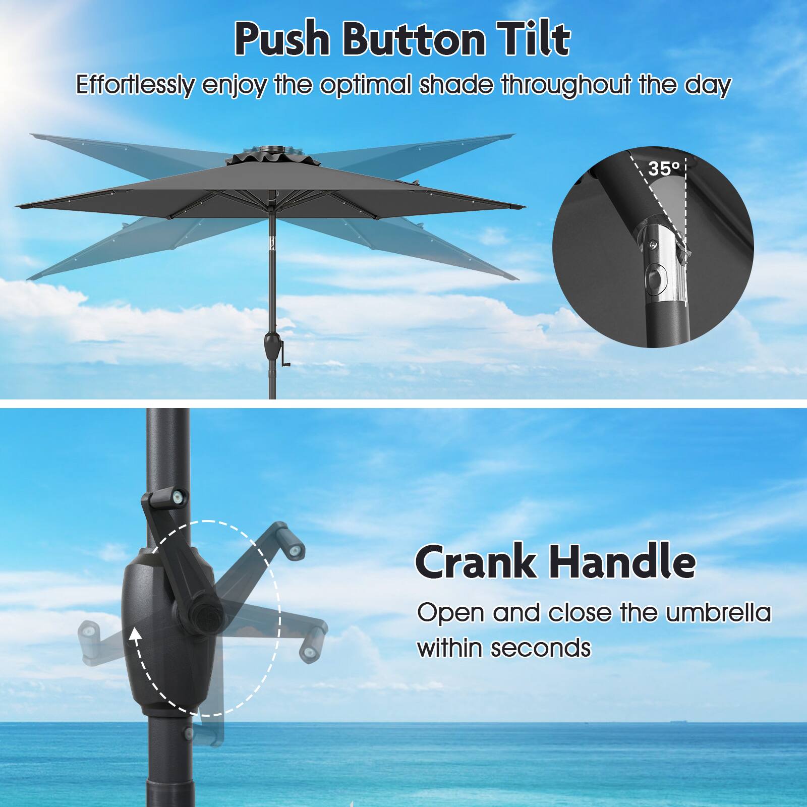 Push Button Tilt Effortlessly enjoy the optimal shade throughout the day

Crank Handle Open and close the umbrella within seconds