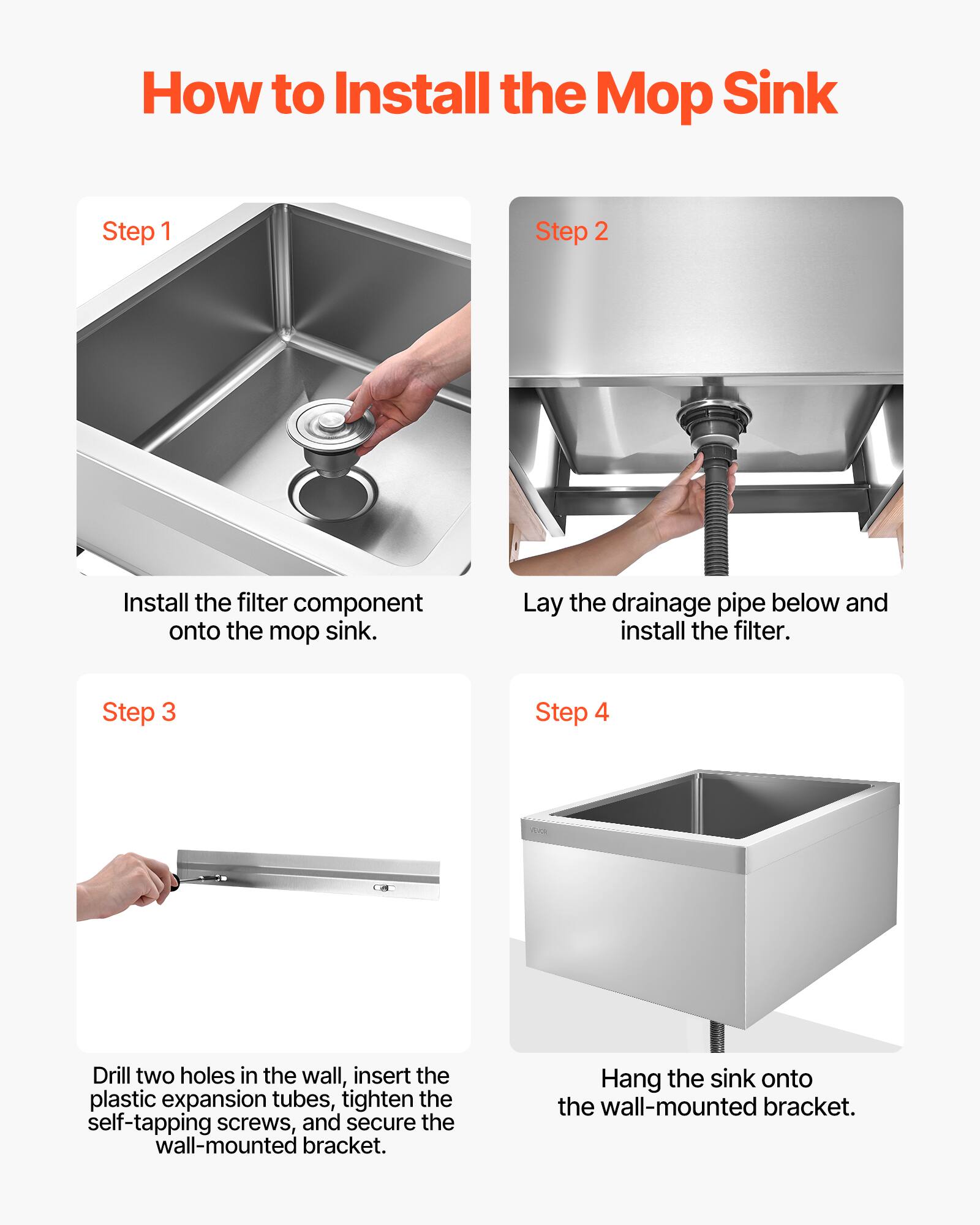 How to Install the Mop Sink

Step 1  
Install the filter component onto the mop sink.

Step 2  
Lay the drainage pipe below and install the filter.

Step 3  
Drill two holes in the wall, insert the plastic expansion tubes, tighten the self-tapping screws, and secure the wall-mounted bracket.

Step 4  
Hang the sink onto the wall-mounted bracket.