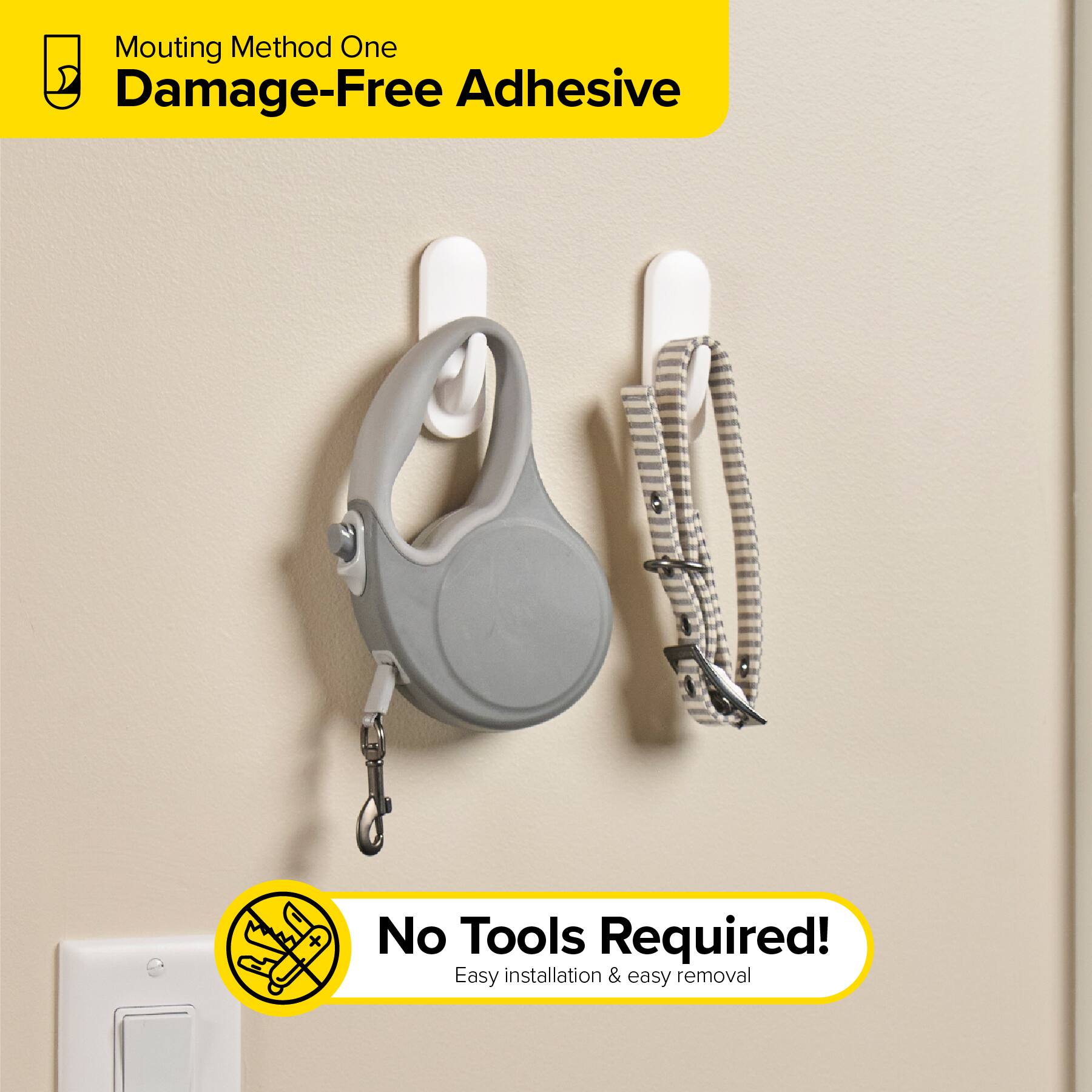 Mounting Method One  
Damage-Free Adhesive  

No Tools Required!  
Easy installation & easy removal