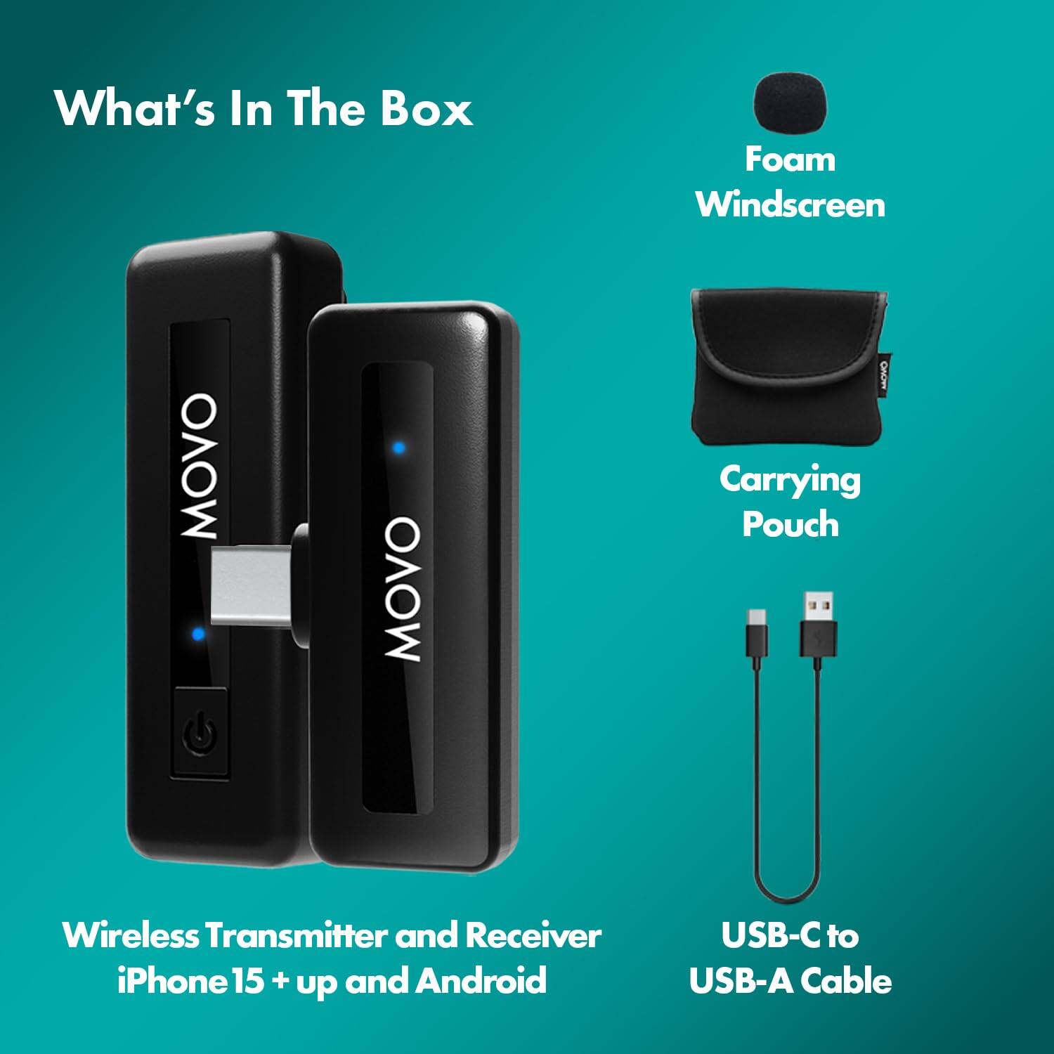 What's In The Box

- Foam Windscreen
- Carrying Pouch
- Wireless Transmitter and Receiver (iPhone 15+ up and Android)
- USB-C to USB-A Cable