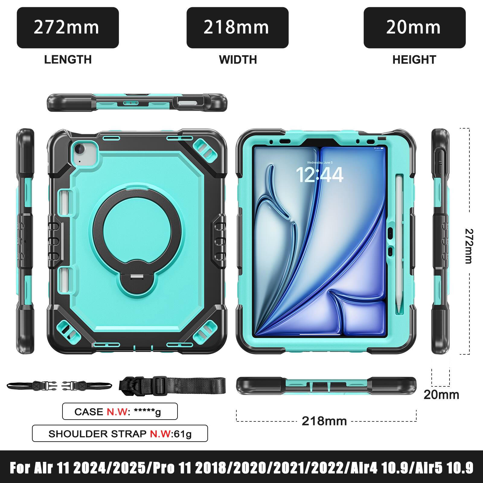 272mm 218mm 20mm  
LENGTH WIDTH HEIGHT  
- 12:44  
272mm  
CASE N.W: *****g  
SHOULDER STRAP N.W: 61g  
218mm 20mm  
For Air 11 2024/2025/Pro 11 2018/2020/2021/2022/Air 4 10.9/Air 5 10.9
