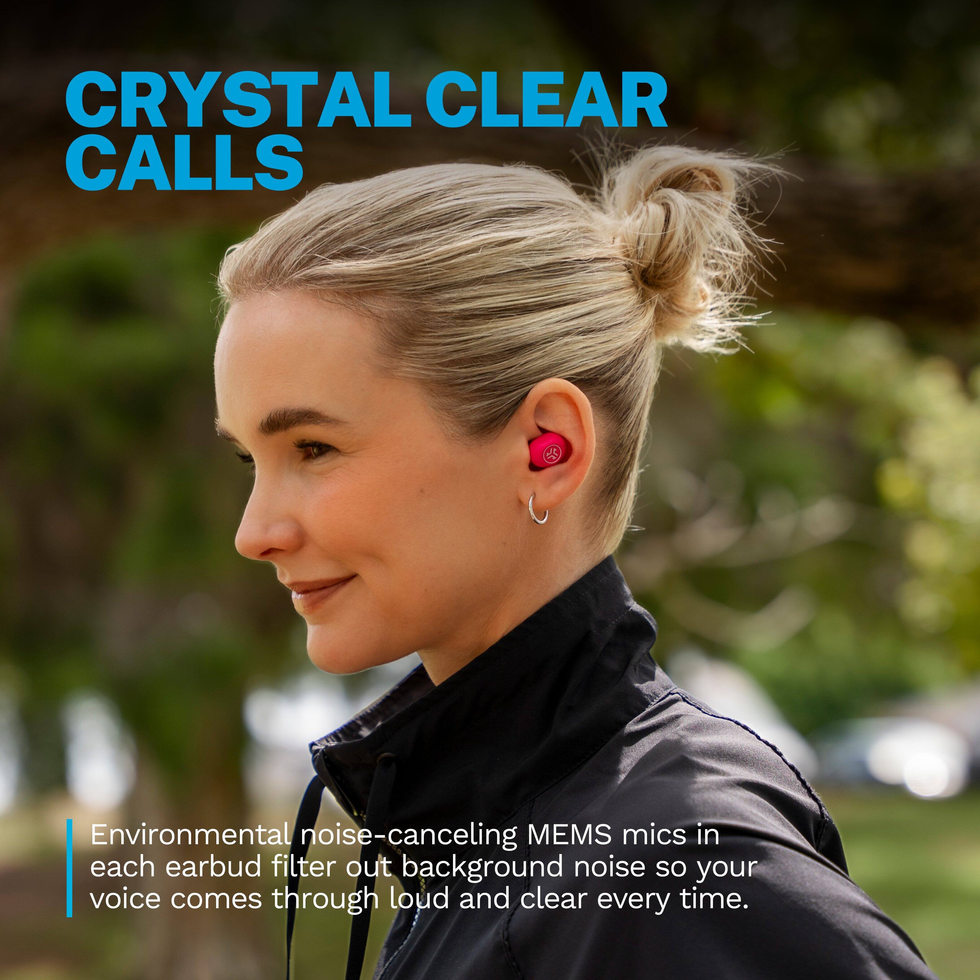 CRYSTAL CLEAR CALLS

Environmental noise-canceling MEMS mics in each earbud filter out background noise so your voice comes through loud and clear every time.