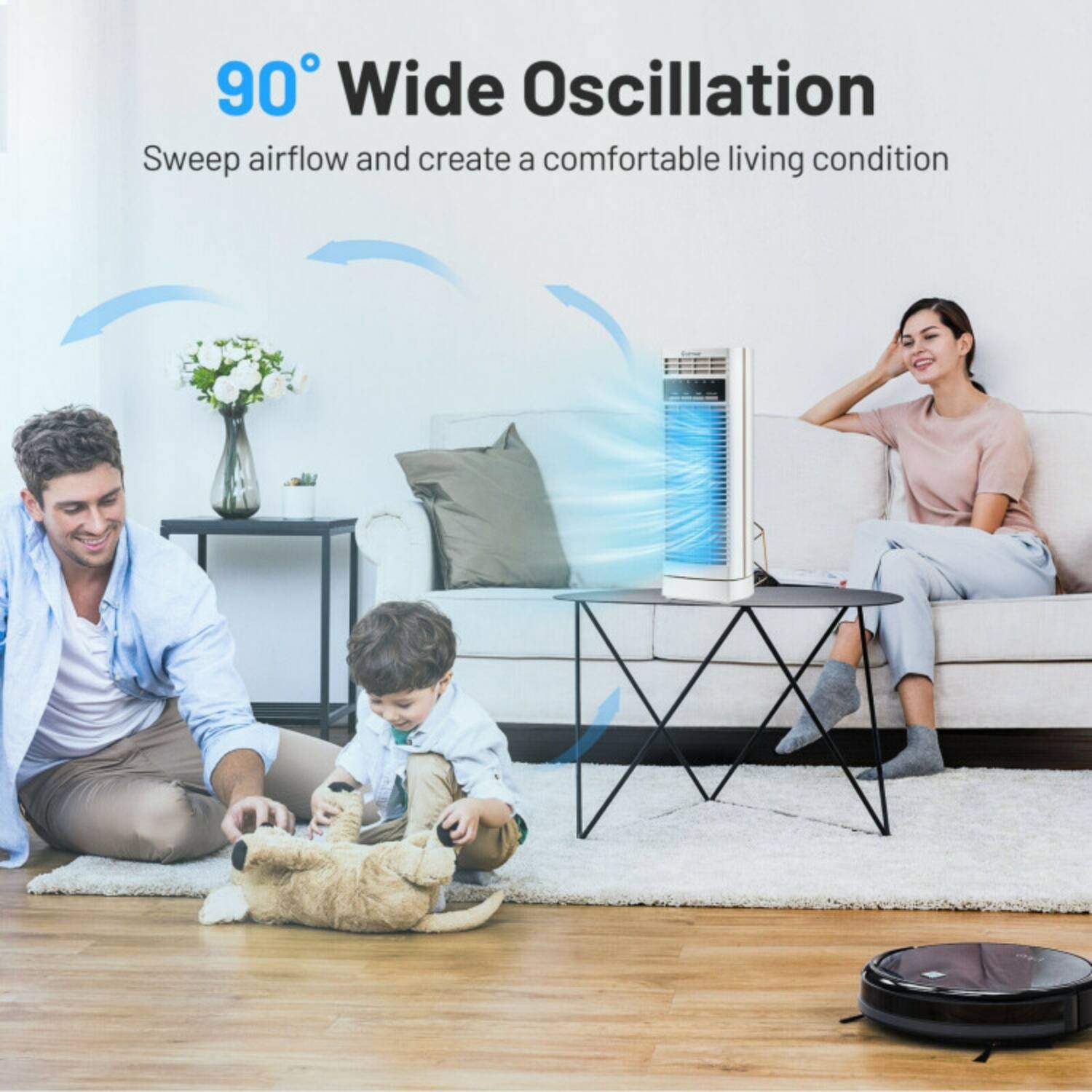 90° Wide Oscillation  
Sweep airflow and create a comfortable living condition