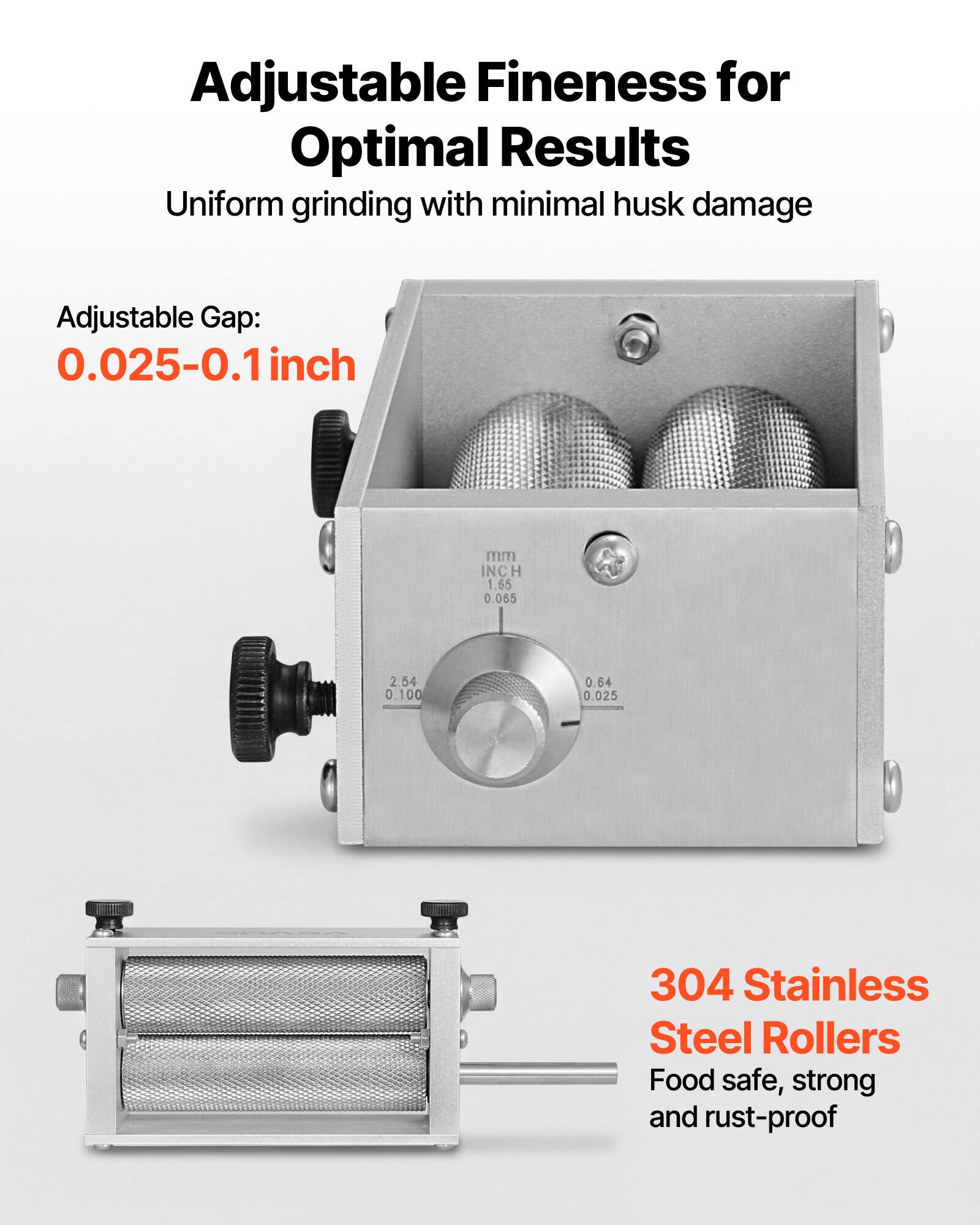 Adjustable Fineness for Optimal Results  
Uniform grinding with minimal husk damage  

Adjustable Gap: 0.025-0.1 inch  

304 Stainless Steel Rollers  
Food safe, strong and rust-proof