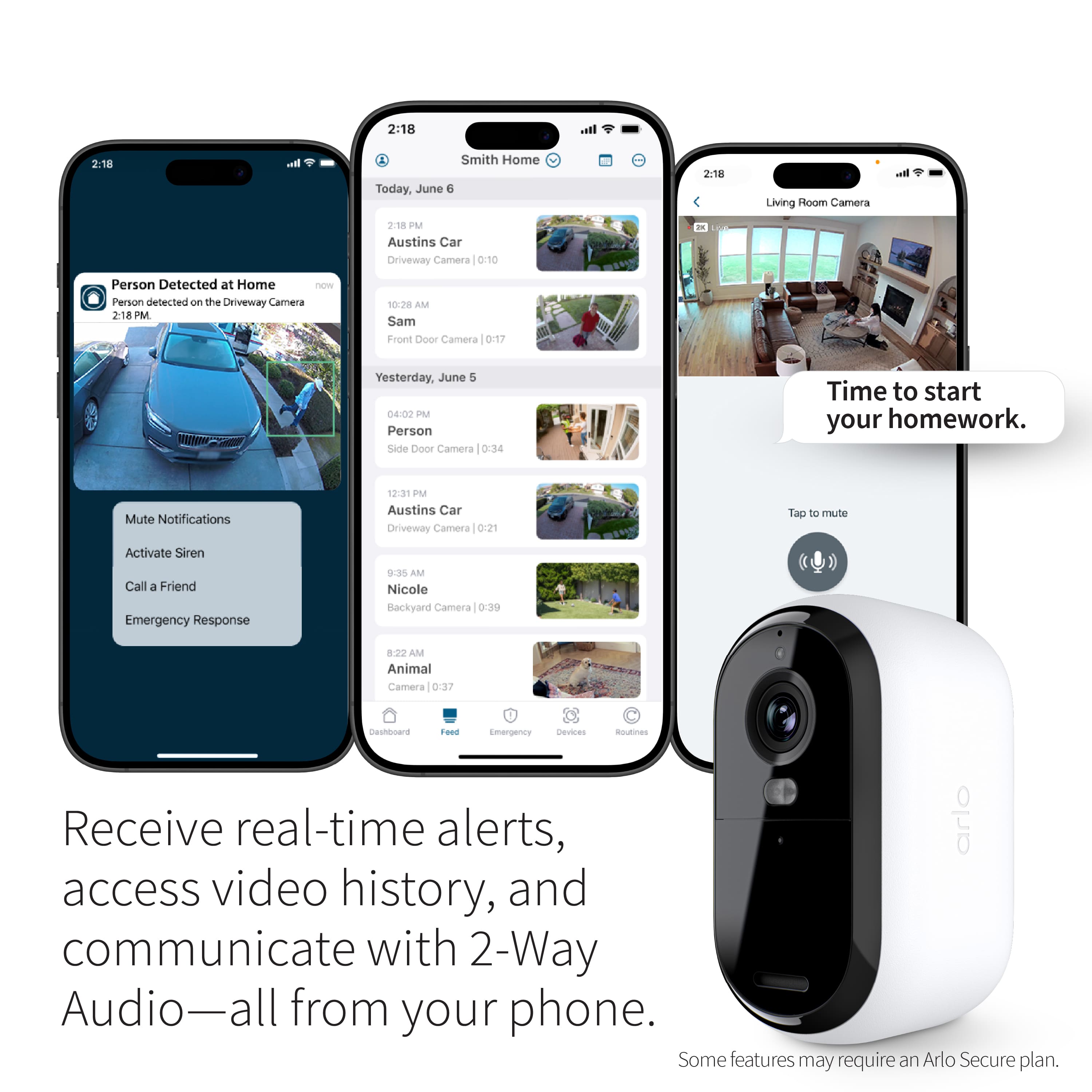 Receive real-time alerts, access video history, and communicate with 2-Way Audio - all from your phone. Some features may require an Arlo Secure plan.