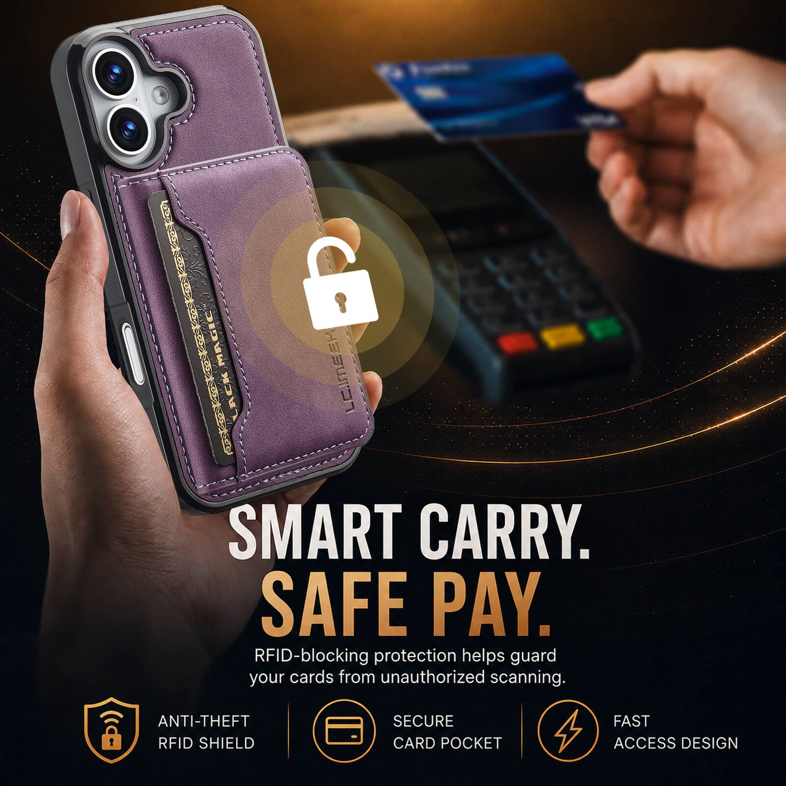 6 MAGIC LC.IMEEK  
SMART CARRY. SAFE PAY.  
RFID-blocking protection helps guard your cards from unauthorized scanning.  
ANTI-THEFT RFID SHIELD  
SECURE CARD POCKET  
FAST ACCESS DESIGN