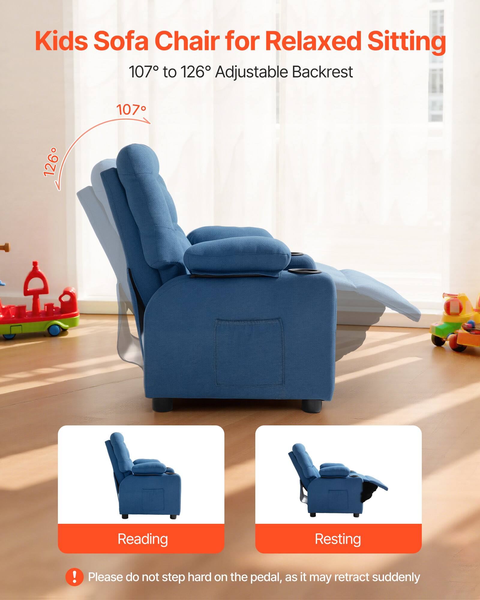 Kids Sofa Chair for Relaxed Sitting  
107° to 126° Adjustable Backrest  

Reading  
Resting  

Please do not step hard on the pedal, as it may retract suddenly