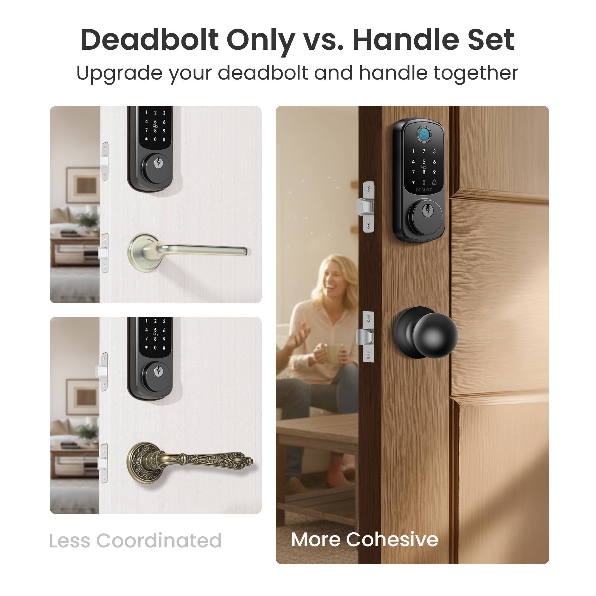 Deadbolt Only vs. Handle Set  
Upgrade your deadbolt and handle together  

Less Coordinated  
More Cohesive