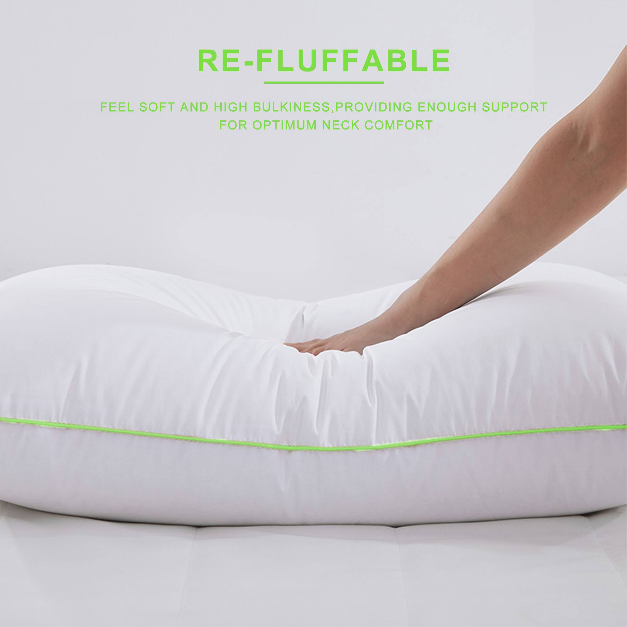 RE-FLUFFABLE
FEEL SOFT AND HIGH BULKINESS, PROVIDING ENOUGH SUPPORT FOR OPTIMUM NECK COMFORT